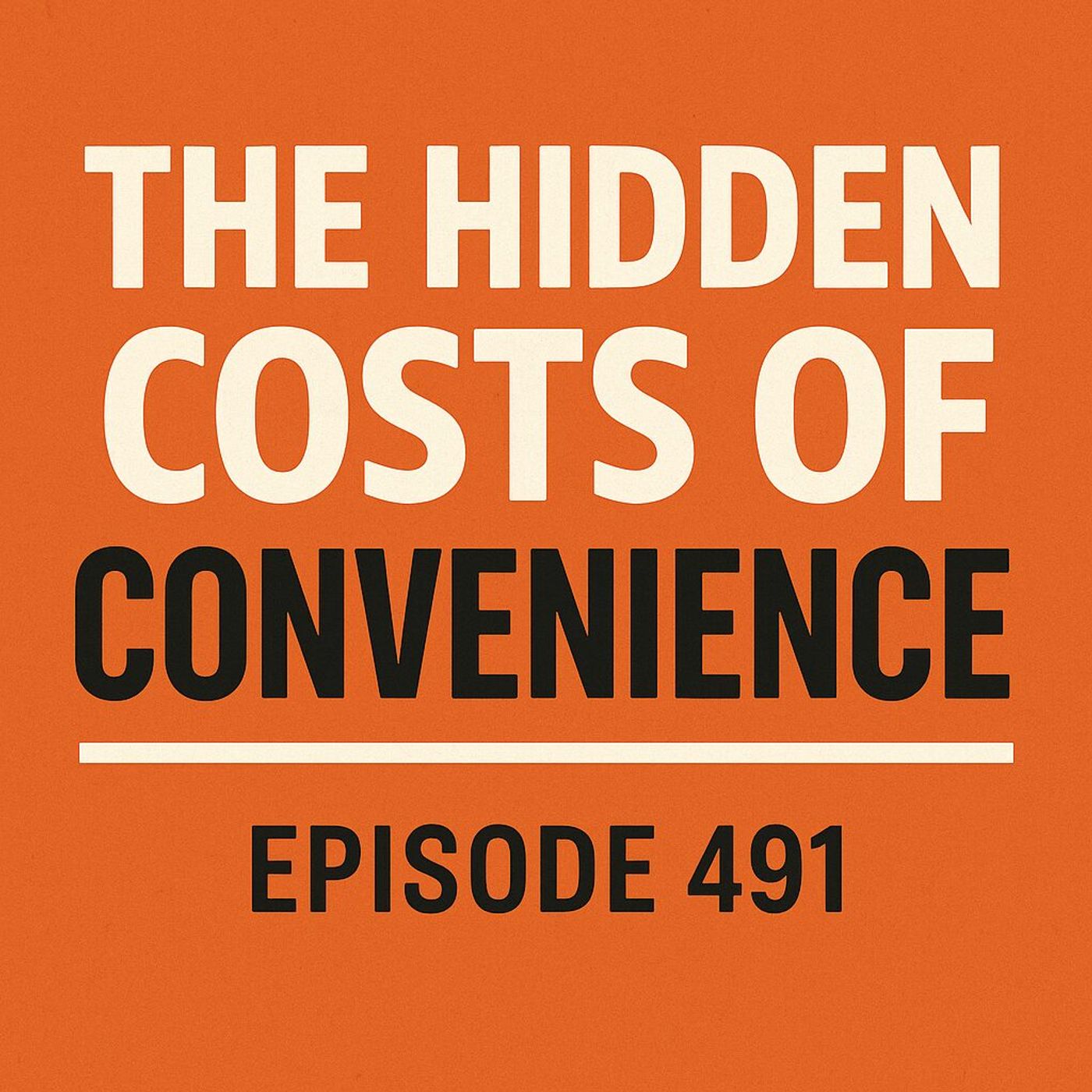 The Hidden Costs of Convenience | Episode 491