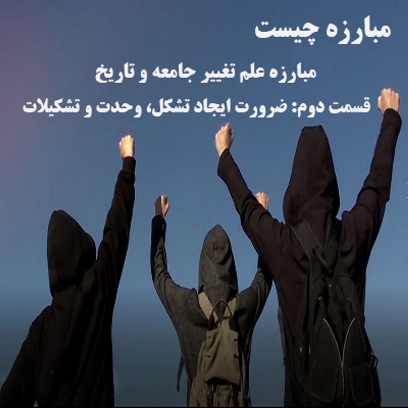 مبارزه چیست - مبارزه علم تغییر جامعه و تاریخ- قسمت دوم- ضرورت ایجاد تشکل، وحدت و تشکیلات