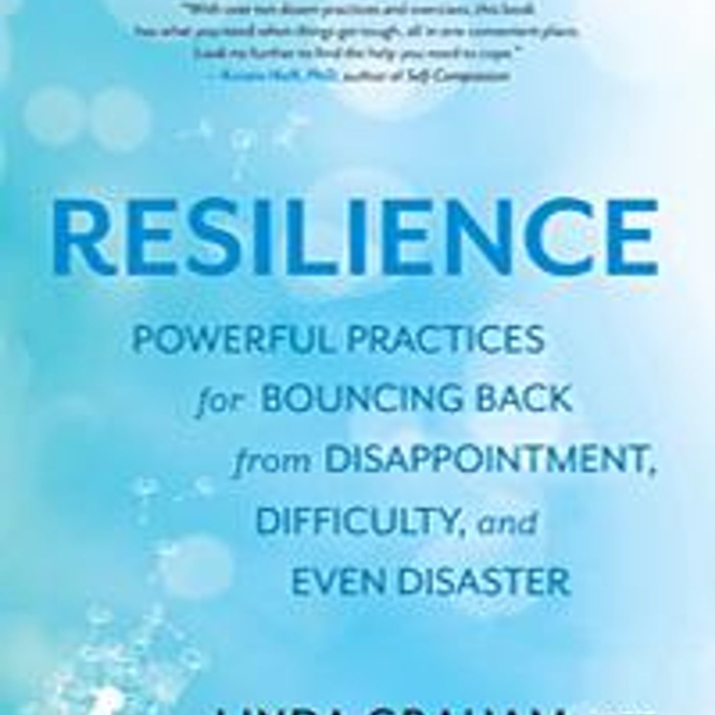 Resilience: Powerful Practices for Bouncing Back from Disappointment, Difficulty, and Even Disaster with guest Linda Graham episode artwork