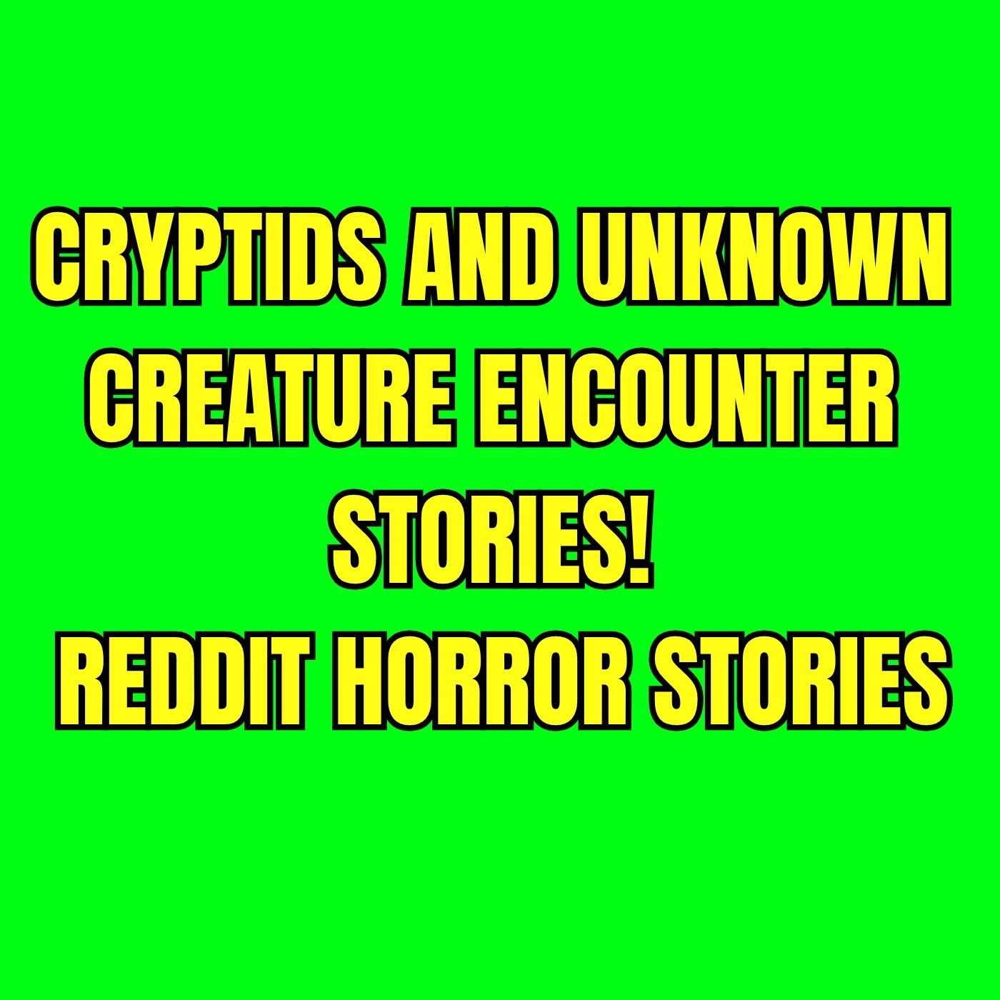 CRYPTIDS AND UNKNOWN CREATURE ENCOUNTER STORIES! - Reddit Horror Stories