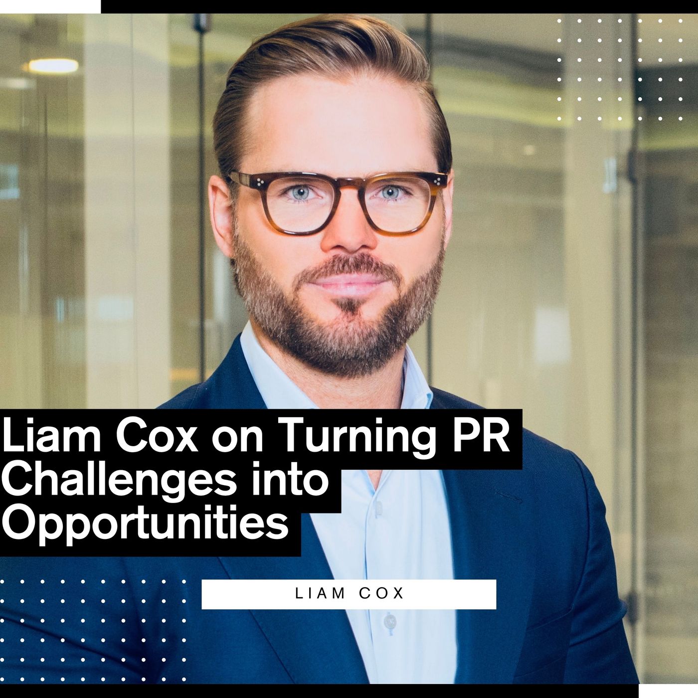 Liam Cox on Turning PR Challenges into Opportunities episode artwork