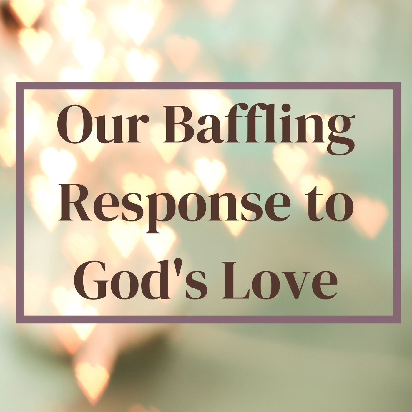 Our Baffling Response to God's Love episode artwork