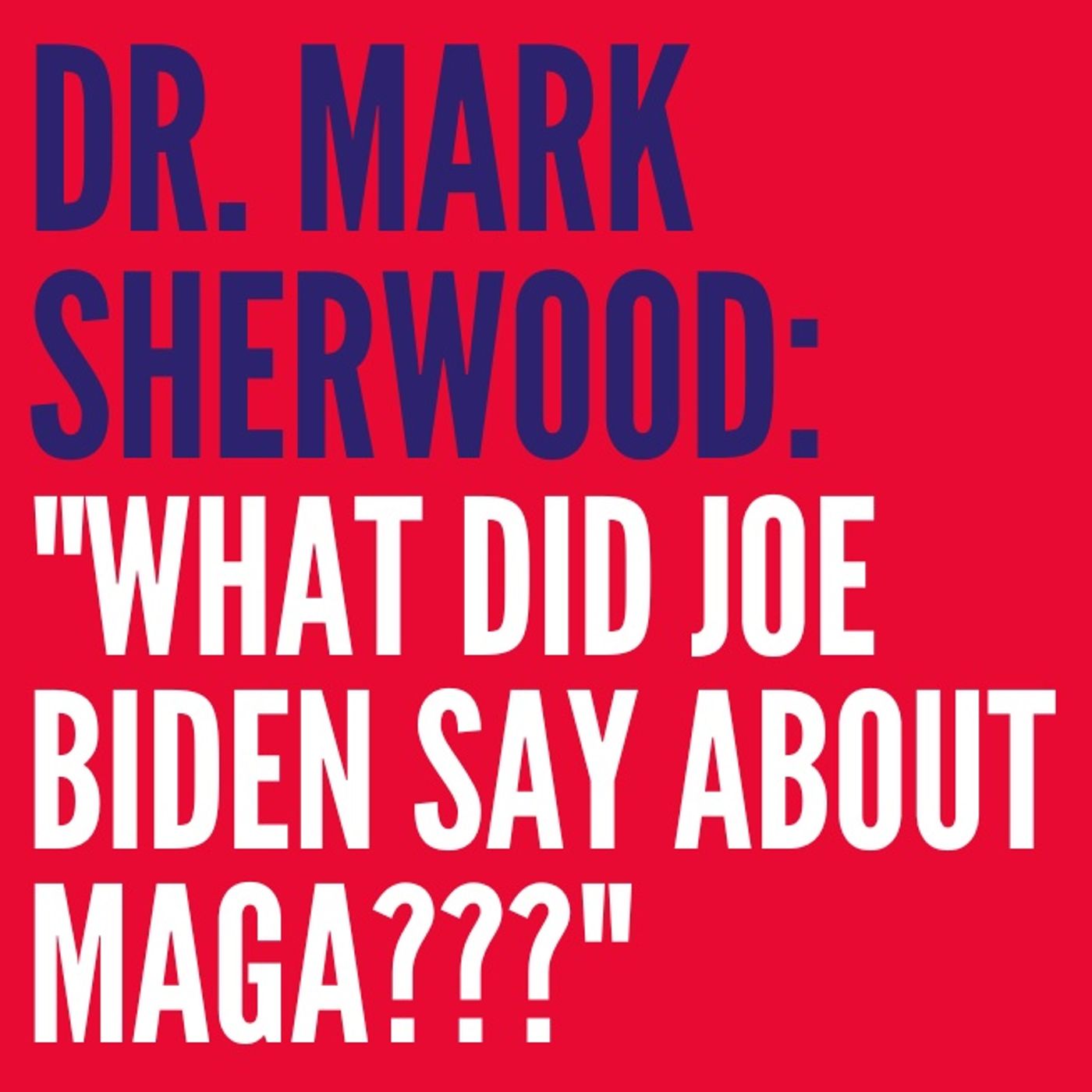 Guest: Dr. Mark Sherwood -- What Did Biden Just Say About Maga Republicans??? And much more... episode artwork