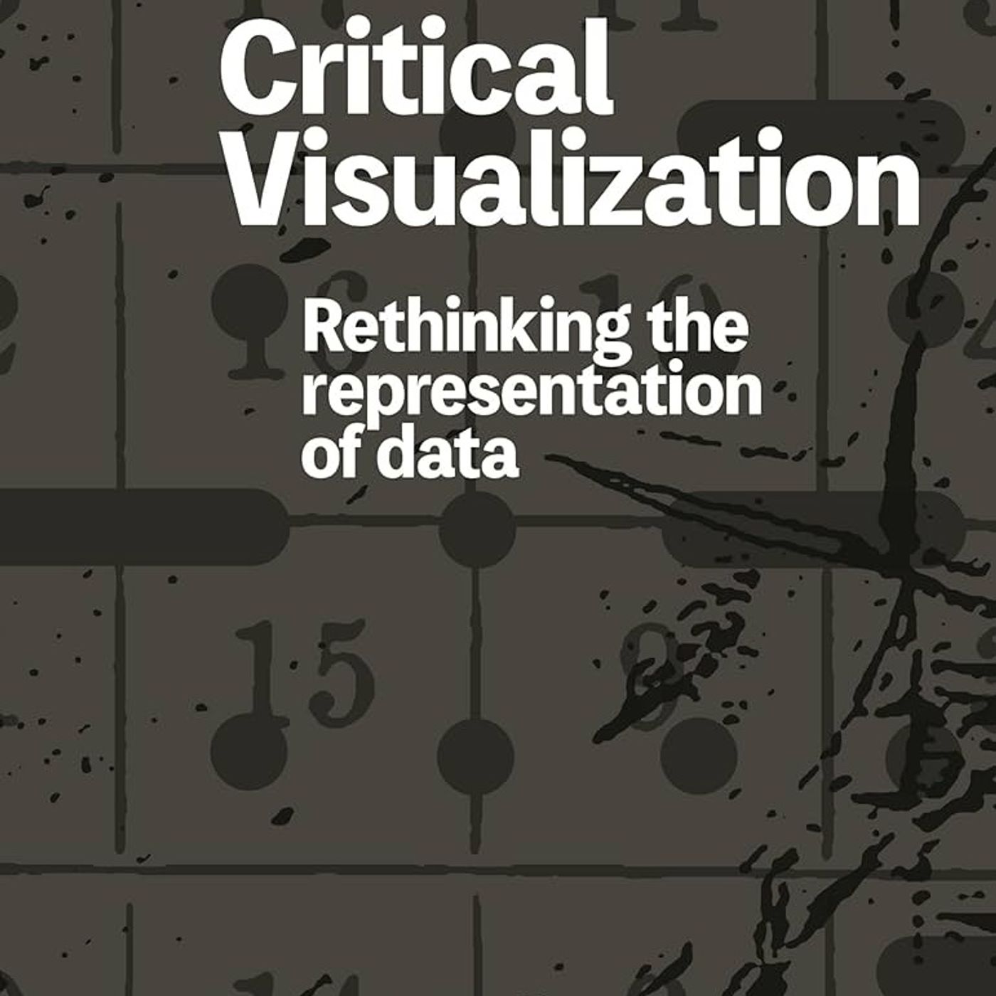 Critical Visualization: Rethinking the Representation of Data
