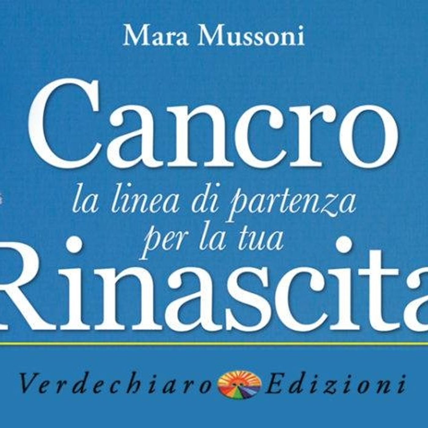"CANCRO LA LINEA DI PARTENZA PER LA TUA RINASCITA" Incontro con MARA MUSSONI episode artwork