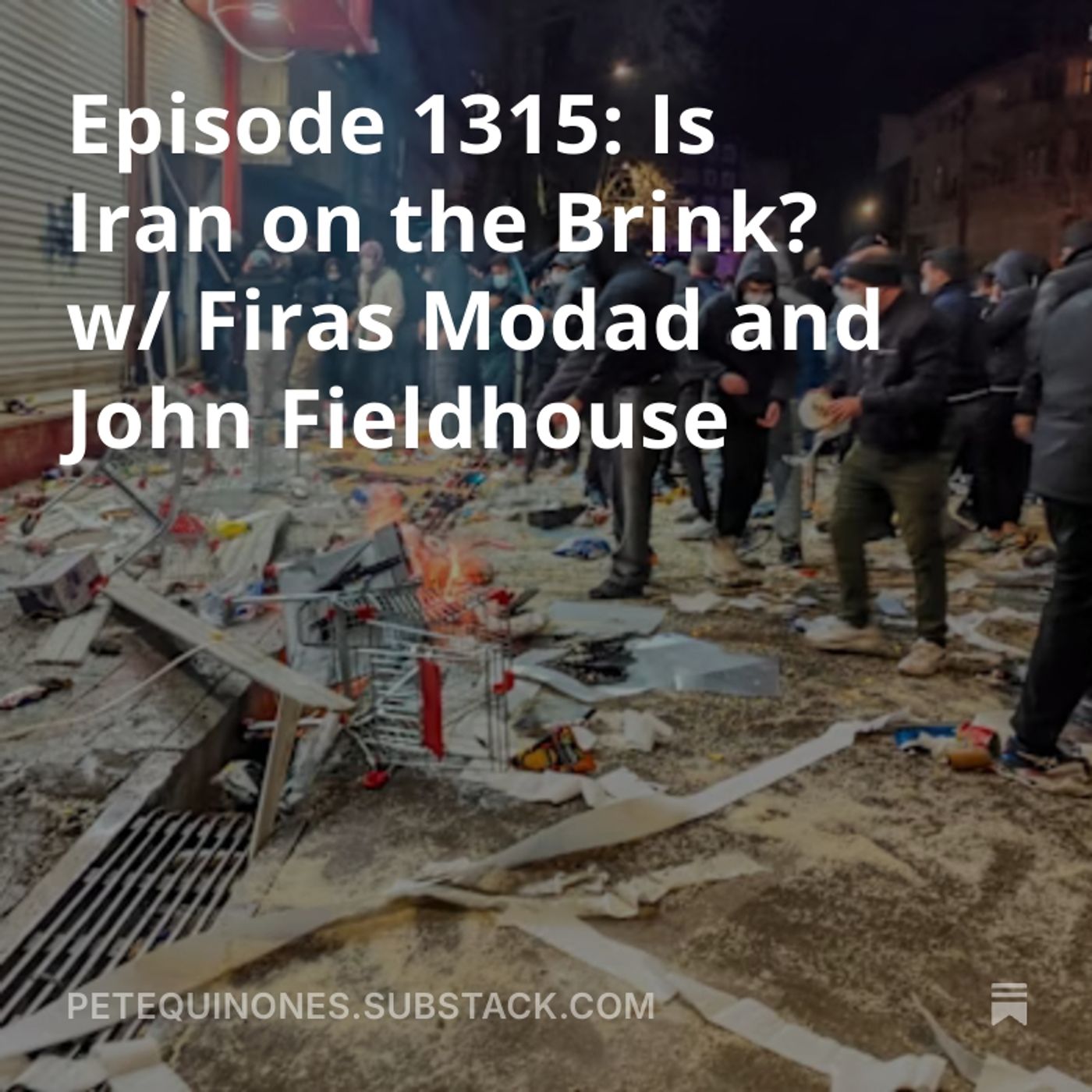 Episode 1315: Is Iran on the Brink? w/ Firas Modad and John Fieldhouse