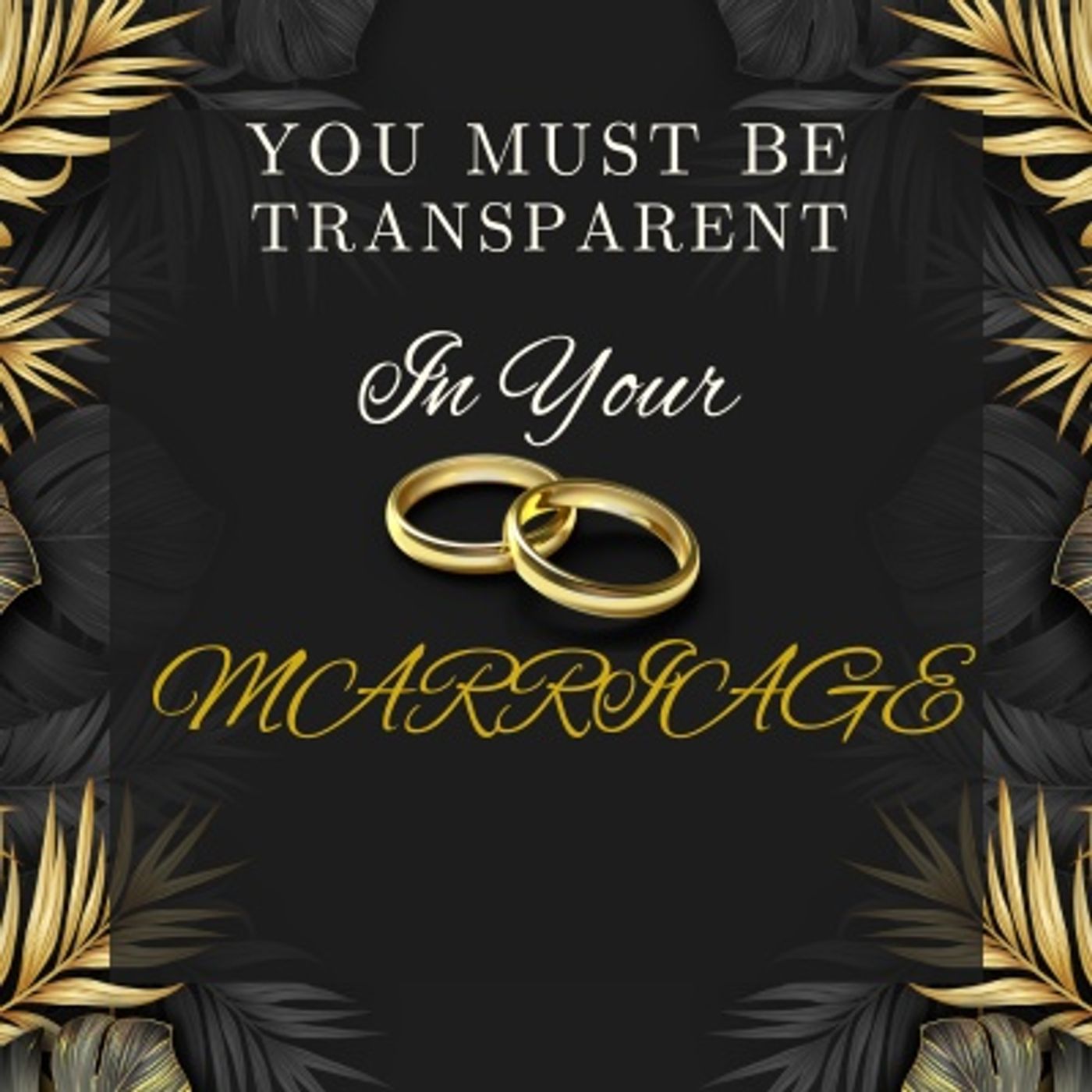 You Must Be Transparent in Your Marriage