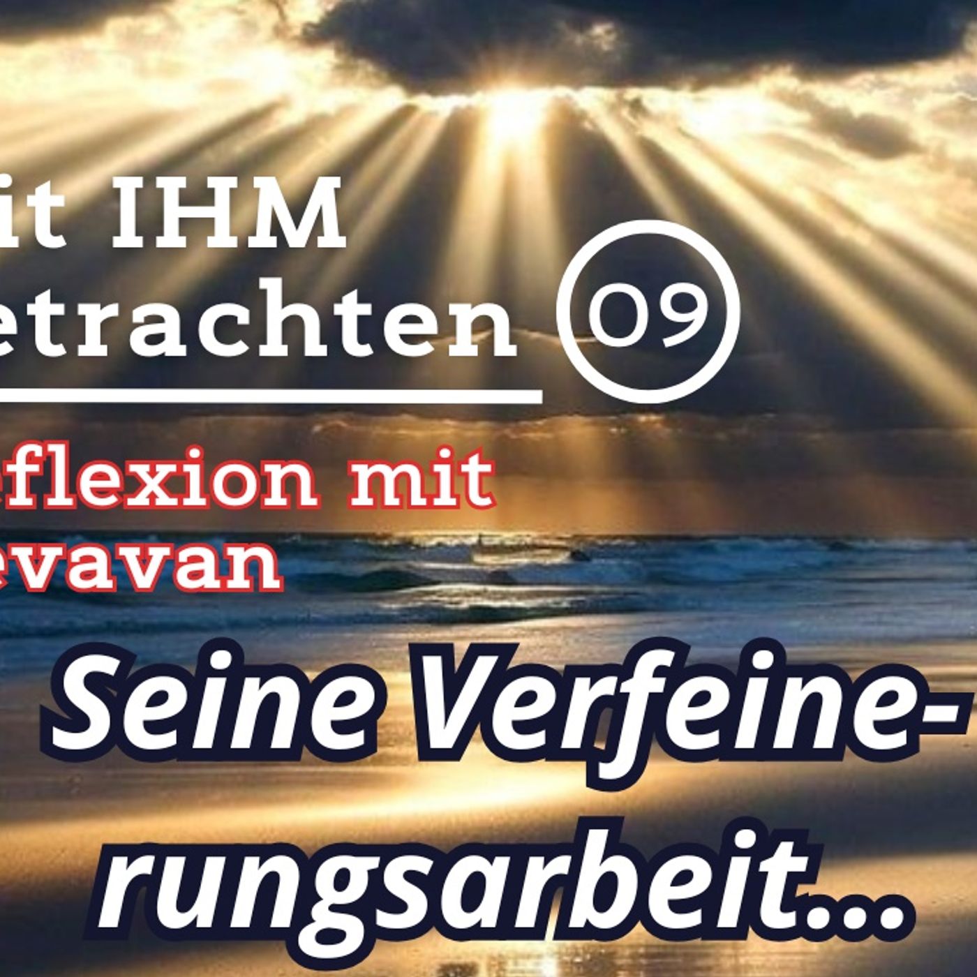 Seine Verfeinerungsarbeit… — Mit IHM Betrachten – (09)