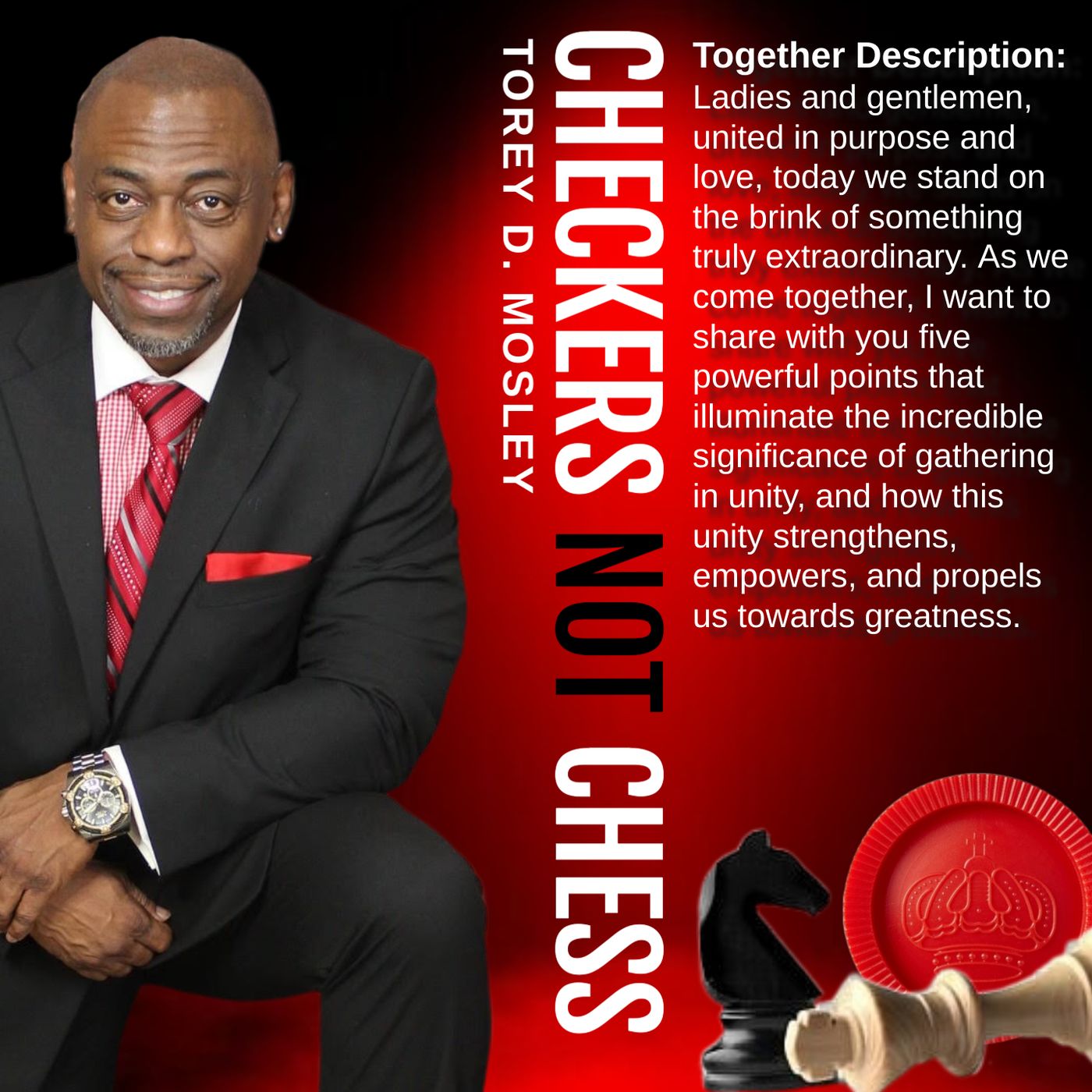 CHECKERS NOT CHESS, HOSTED BY TOREY D. MOSLEY, SR. (TOPIC:  TOGETHERNESS) CHECKERS NOT CHESS, HOSTED BY TOREY D. MOSLEY, SR. (TOPIC:  TOGETHERNESS)