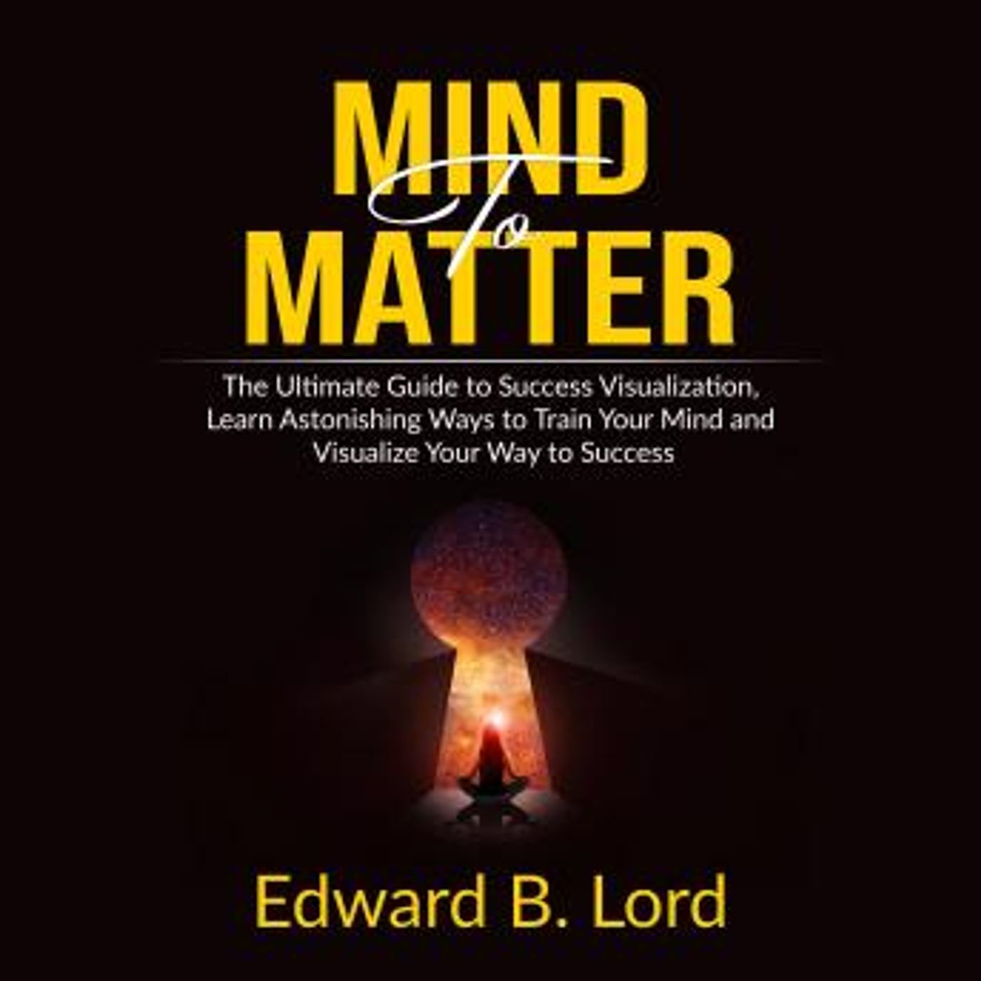 Mind to Matter: The Ultimate Guide to Success Visualization, Learn Astonishing Ways to Train Your Mind and Visualize Your Way to Success by episode artwork