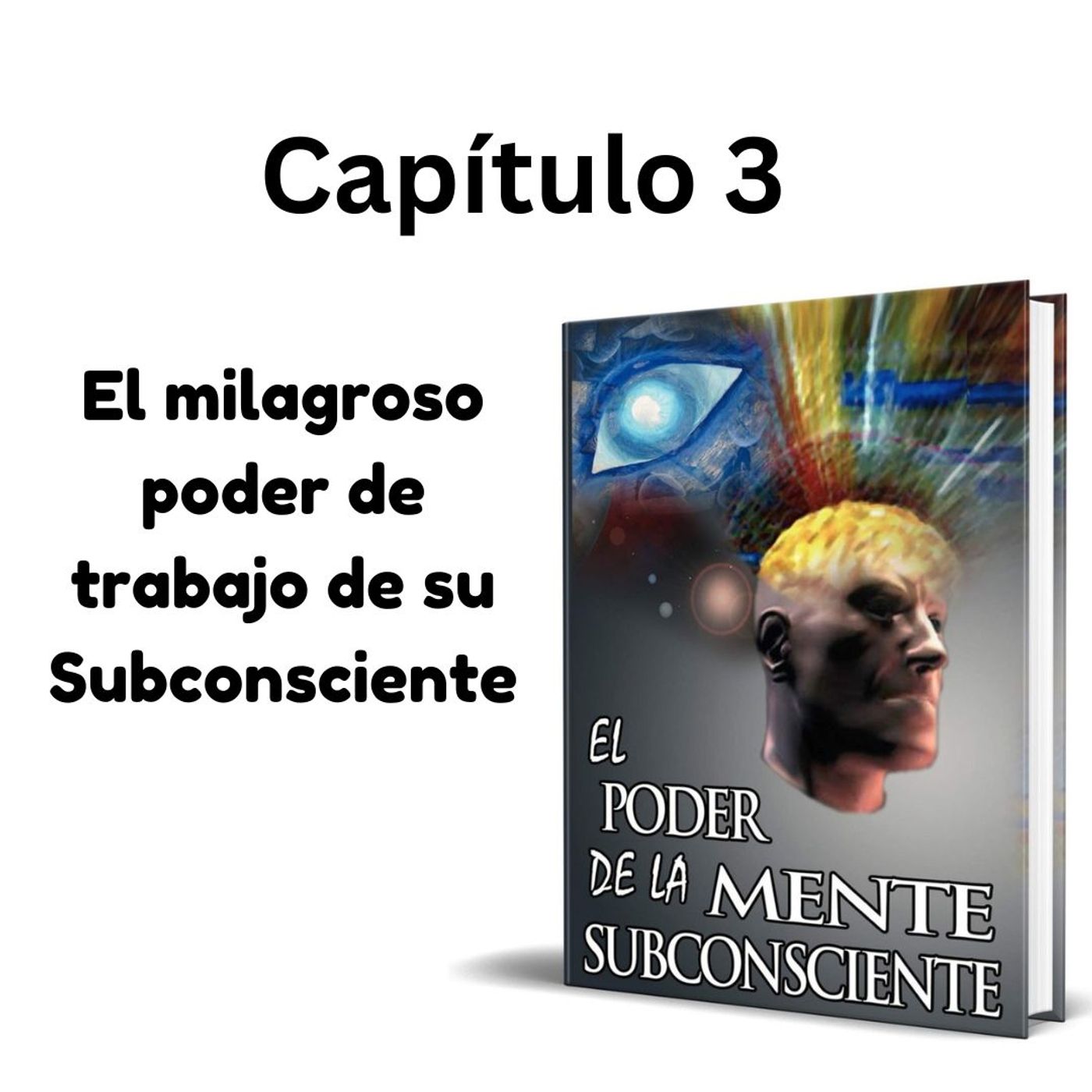 El milagroso poder de trabajo de su Subconsciente. El Poder de la Mente Subconsciente (Capítulo 3) El milagroso poder de trabajo de su Subconsciente. El Poder de la Mente Subconsciente (Capítulo 3)
