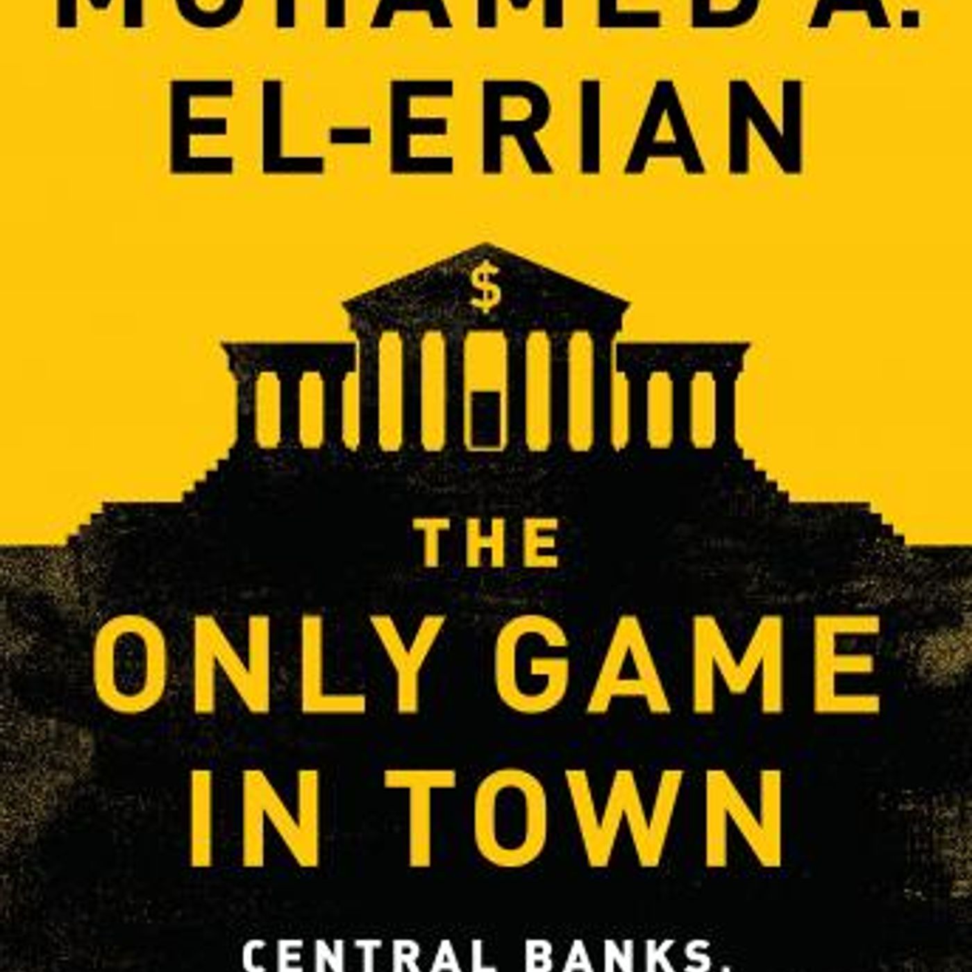 The Only Game in Town: Central Banks, Instability, and Avoiding the Next Collapse by Mohamed A. El-Erian episode artwork