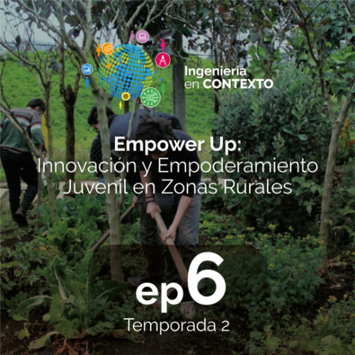 Empower Up: Innovación y empoderamiento juvenil en zonas rurales | Ingeniería en contexto Ep.6 Temp.2 episode artwork