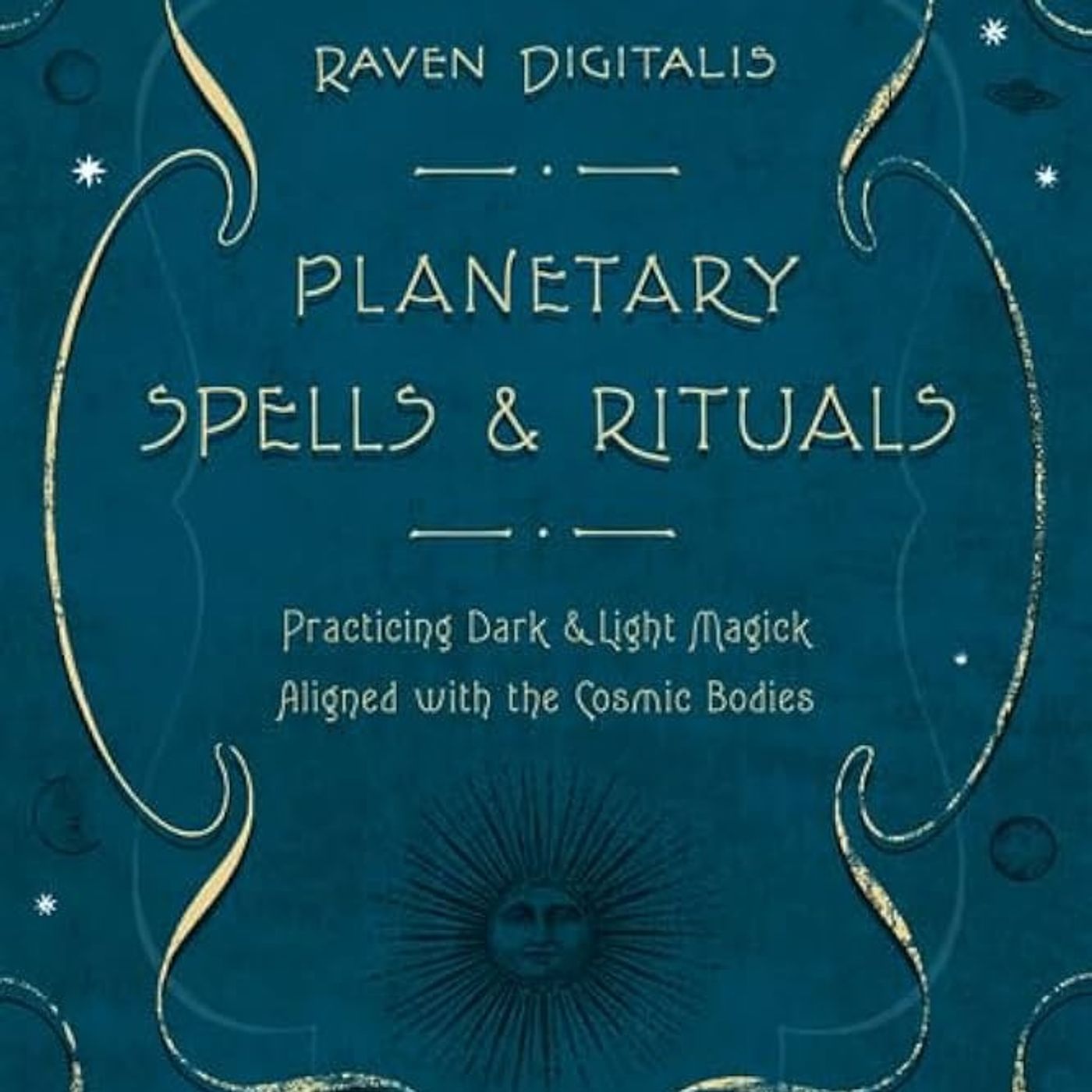 Planetary Spells & Rituals: Practicing Dark & Light Magick Aligned with the Cosmic Bodies