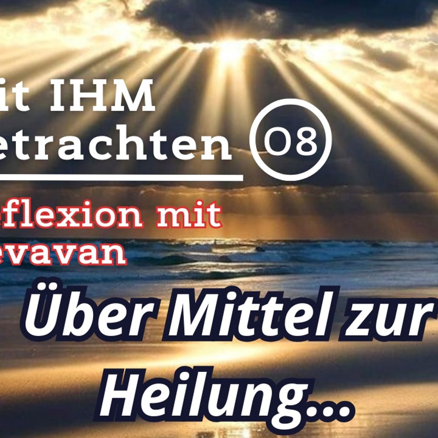 Über Mittel zur Heilung… — Mit IHM Betrachten – (08)