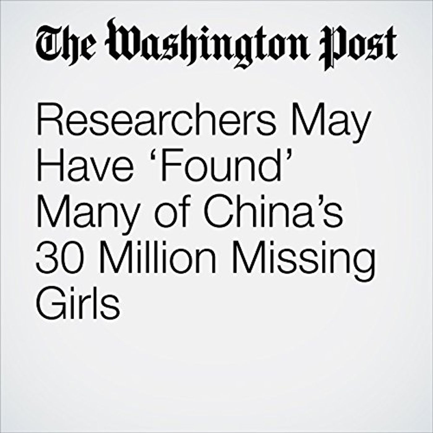 Researchers May Have Found Many of Chinas 30 Million Missing Girls Audiobook by Simon Denyer episode artwork