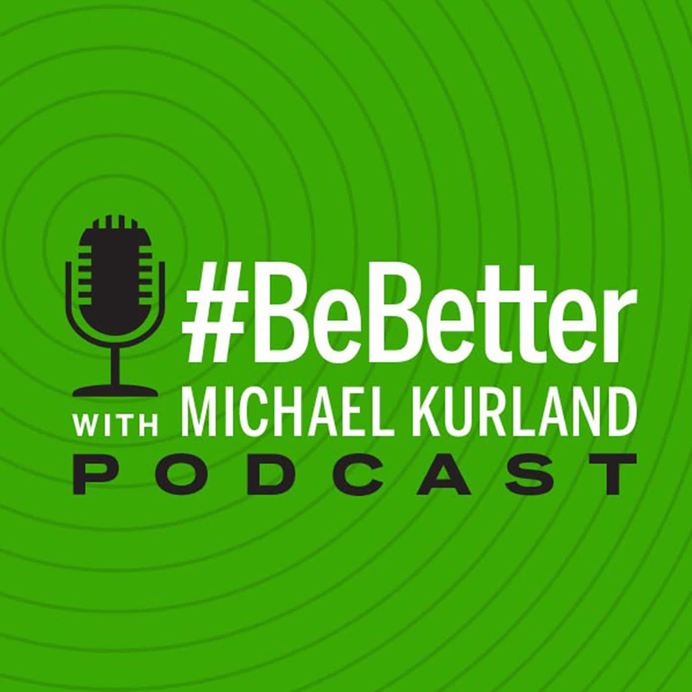 Be Better with Michael Kurland