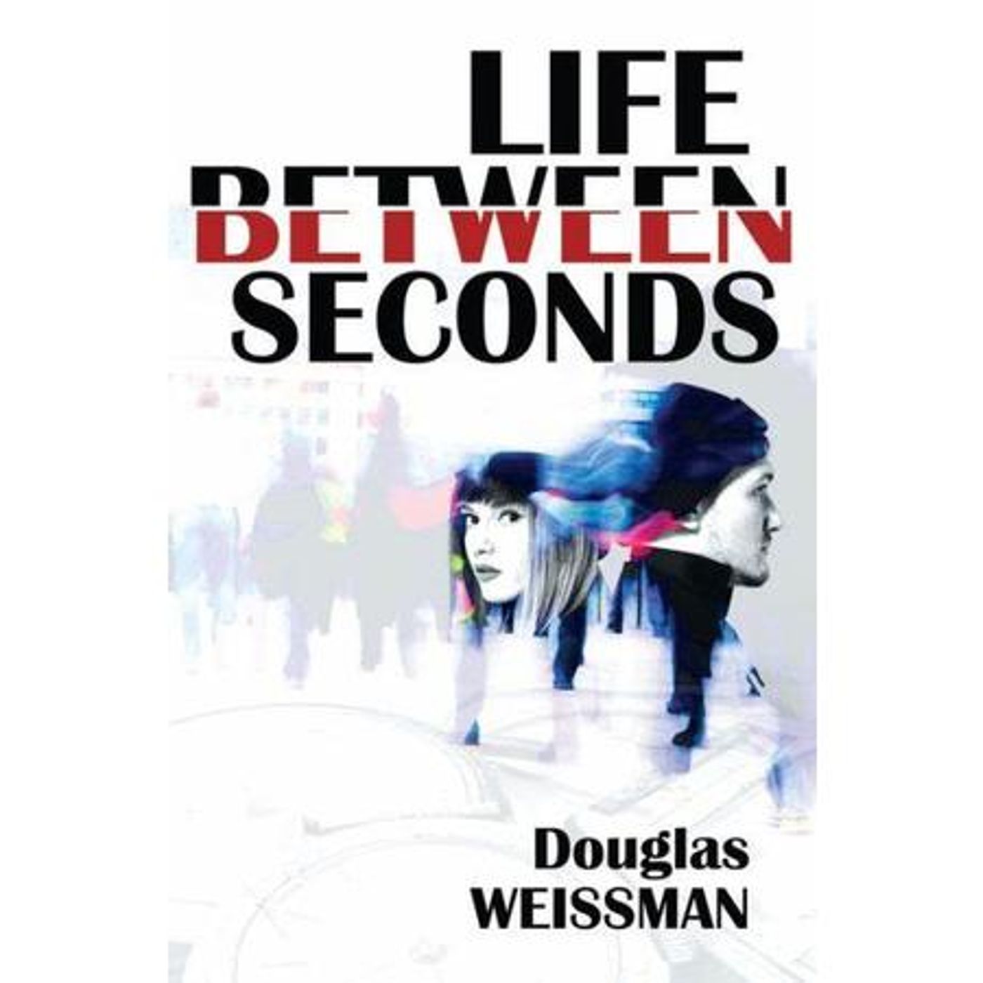 Life Between Seconds by Douglas Weissman
