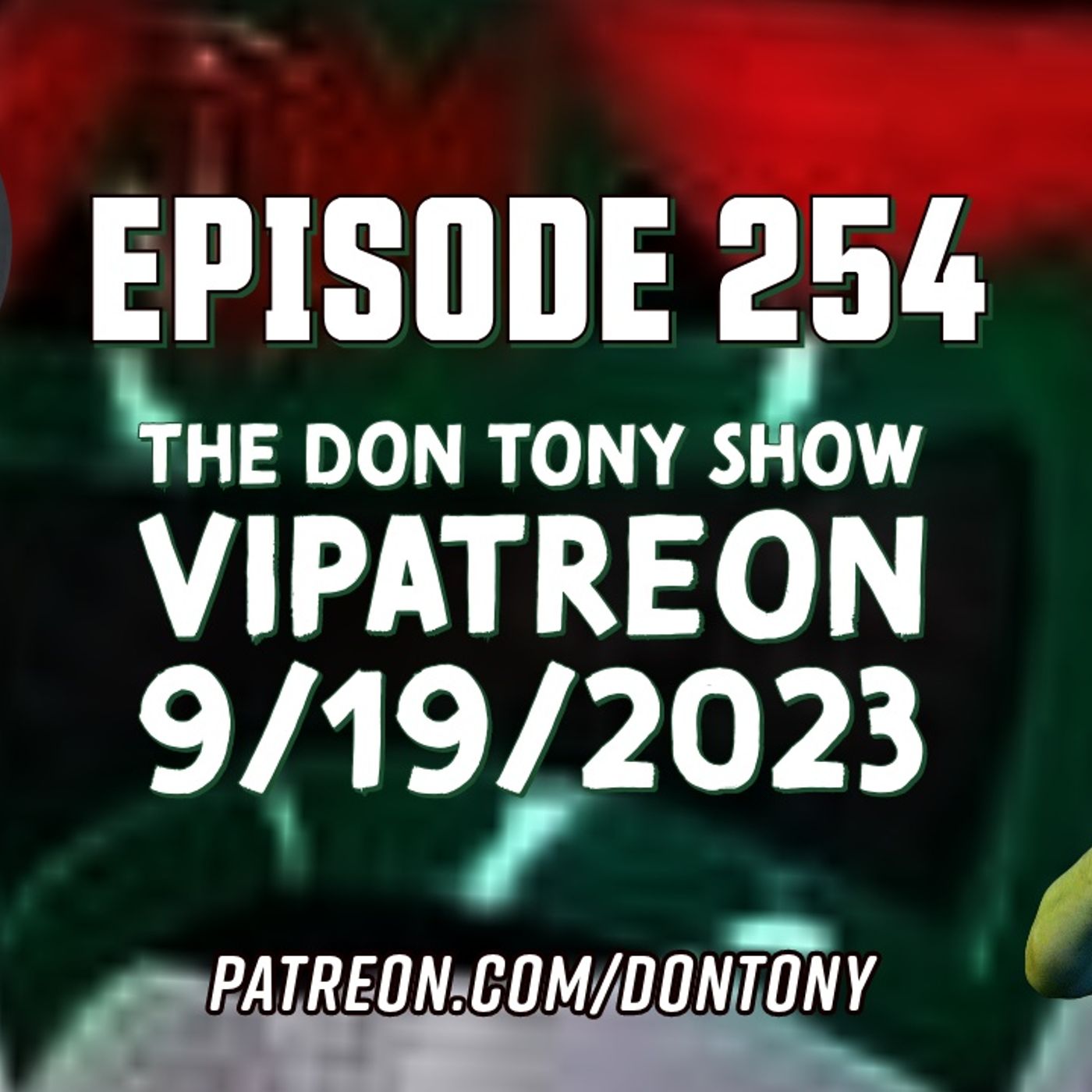 EP 254 DT VIPatreon 9/19/2023 (Hosted By Don Tony) episode artwork