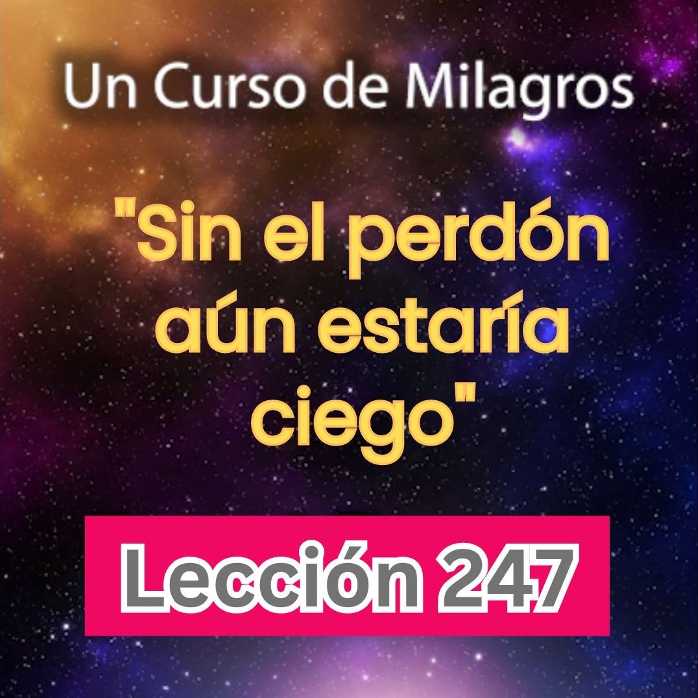 LECCIÓN 247 - "Sin el perdón aún estaría ciego" Libro de Ejercicios. Un Curso de Milagros (con fondo musical) episode artwork