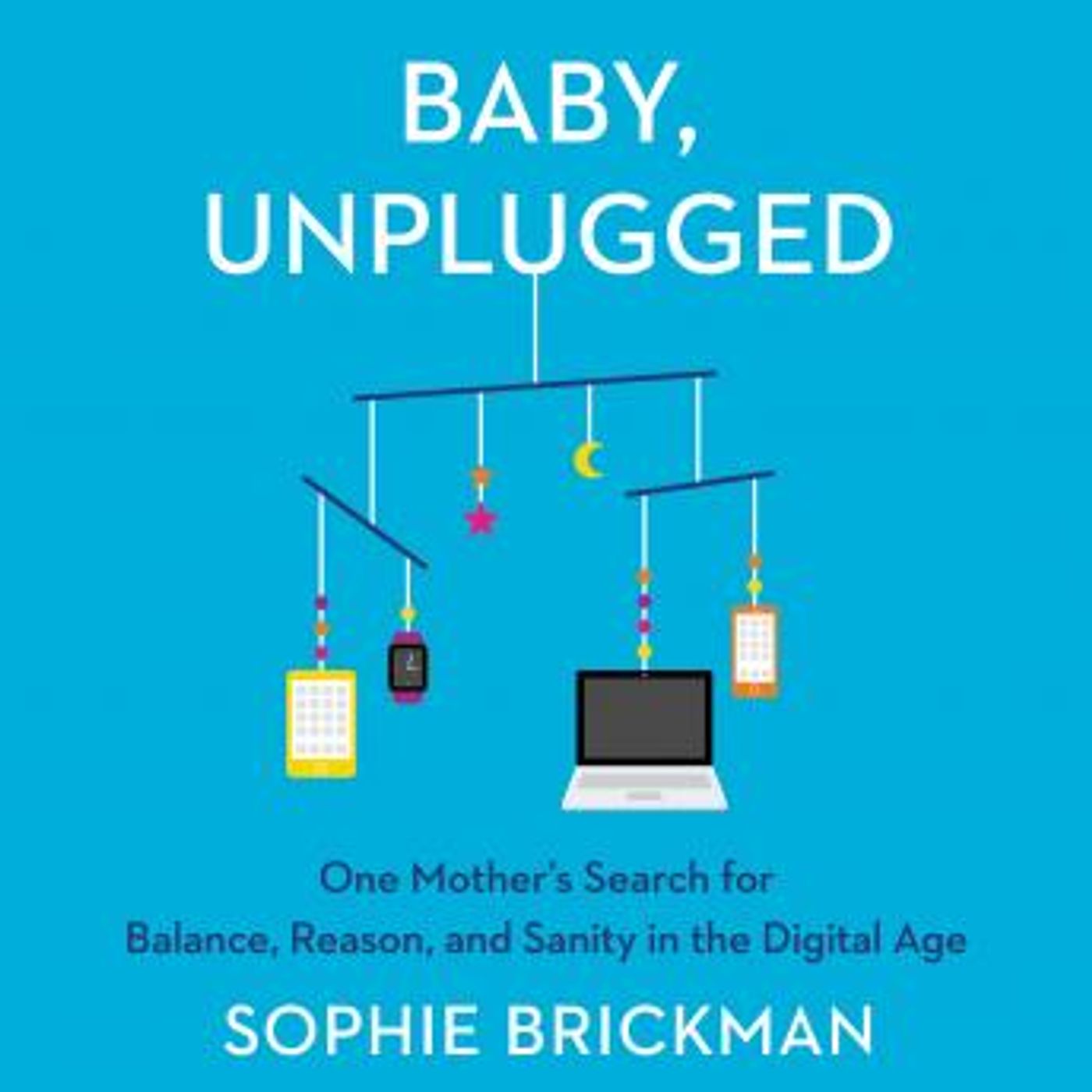 Baby, Unplugged: One Mother’s Search for Balance, Reason, and Sanity in the Digital Age by Sophie Brickman episode artwork