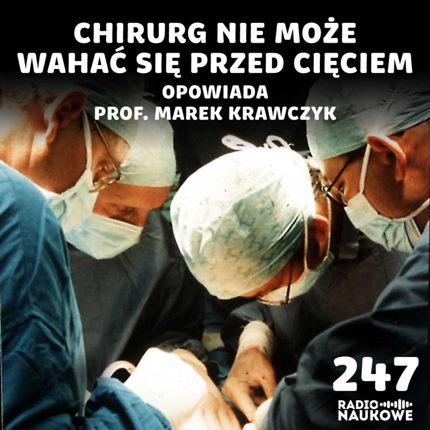 #247 Chirurdzy – co czują, gdy od ich decyzji zależy życie człowieka? | prof. Marek Krawczyk