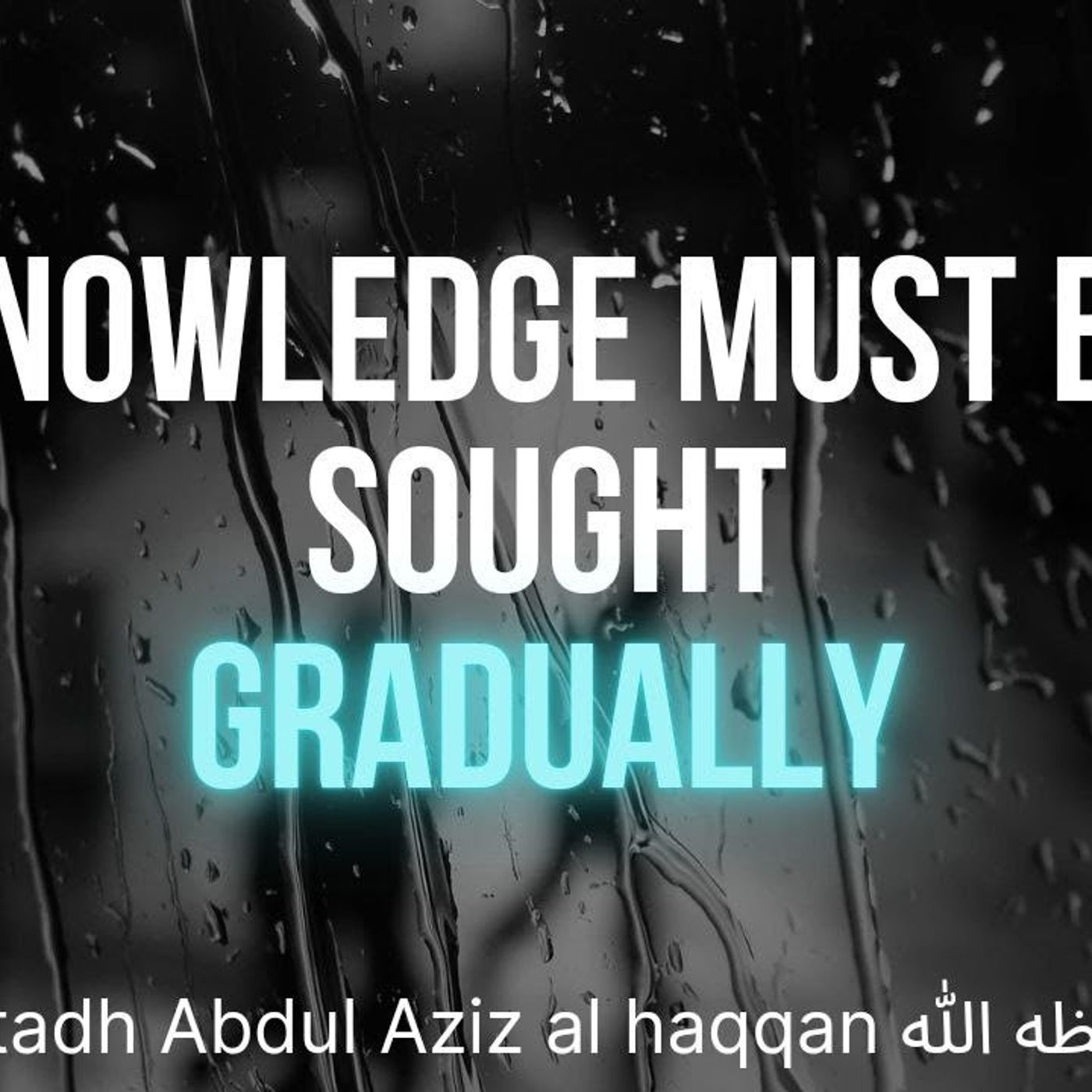 Knowledge must be sought Gradually! | Ustadh AbdulAziz Al-Haqqan حفظه الله episode artwork