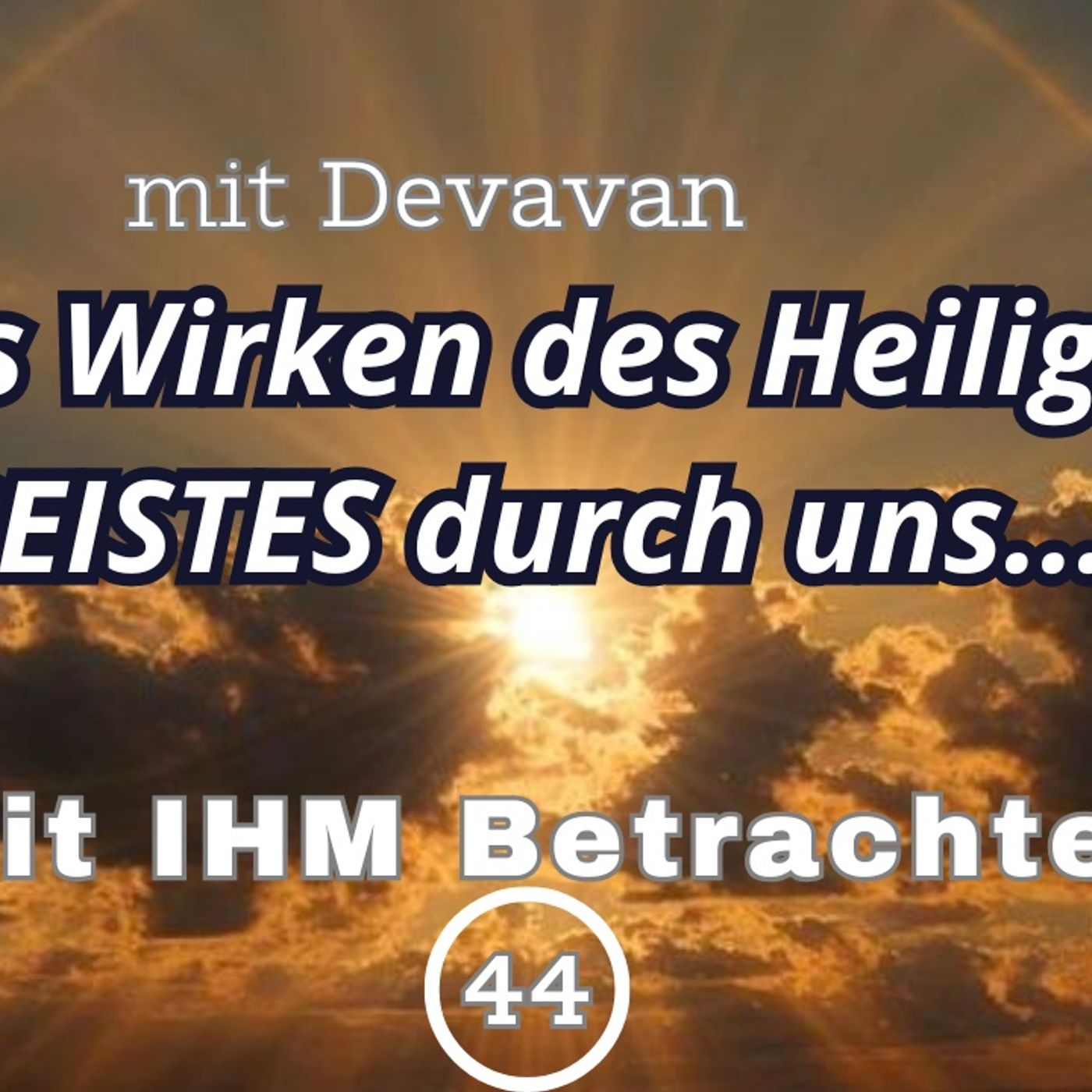Das Wirken des Heiligen GEISTES durch uns... -- Mit IHM Betrachten - 44