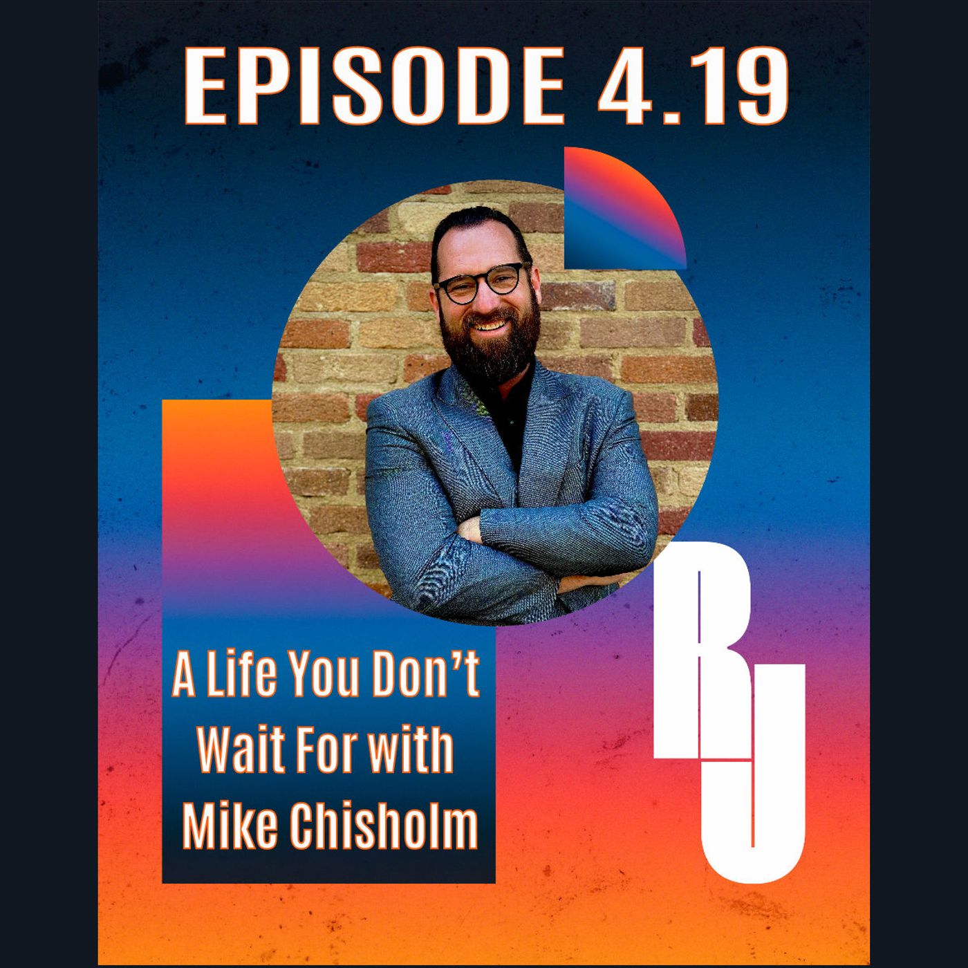 A Life You Don’t Wait For with Mike Chisholm