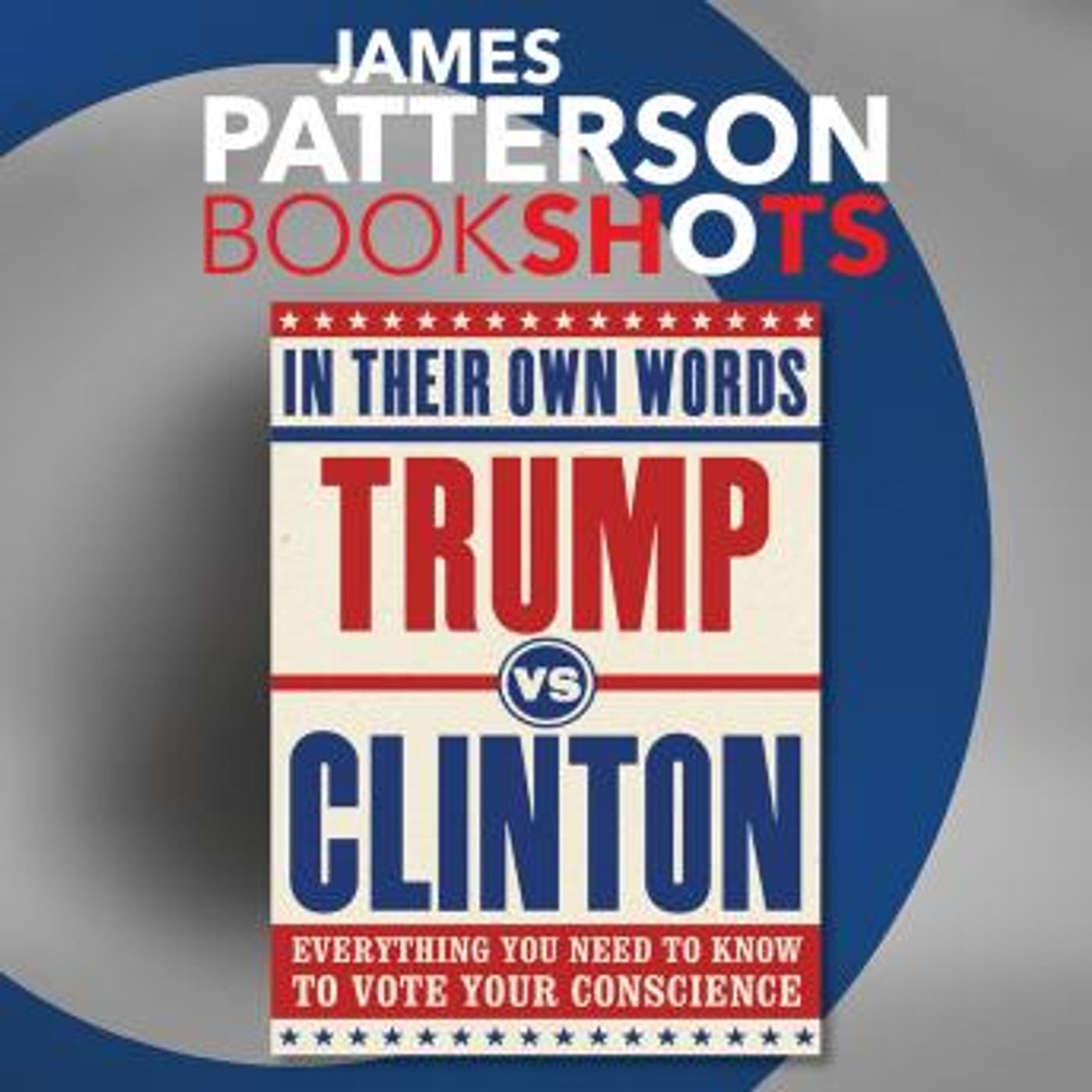 Trump vs. Clinton: In Their Own Words: Everything You Need to Know to Vote Your Conscience by James Patterson episode artwork