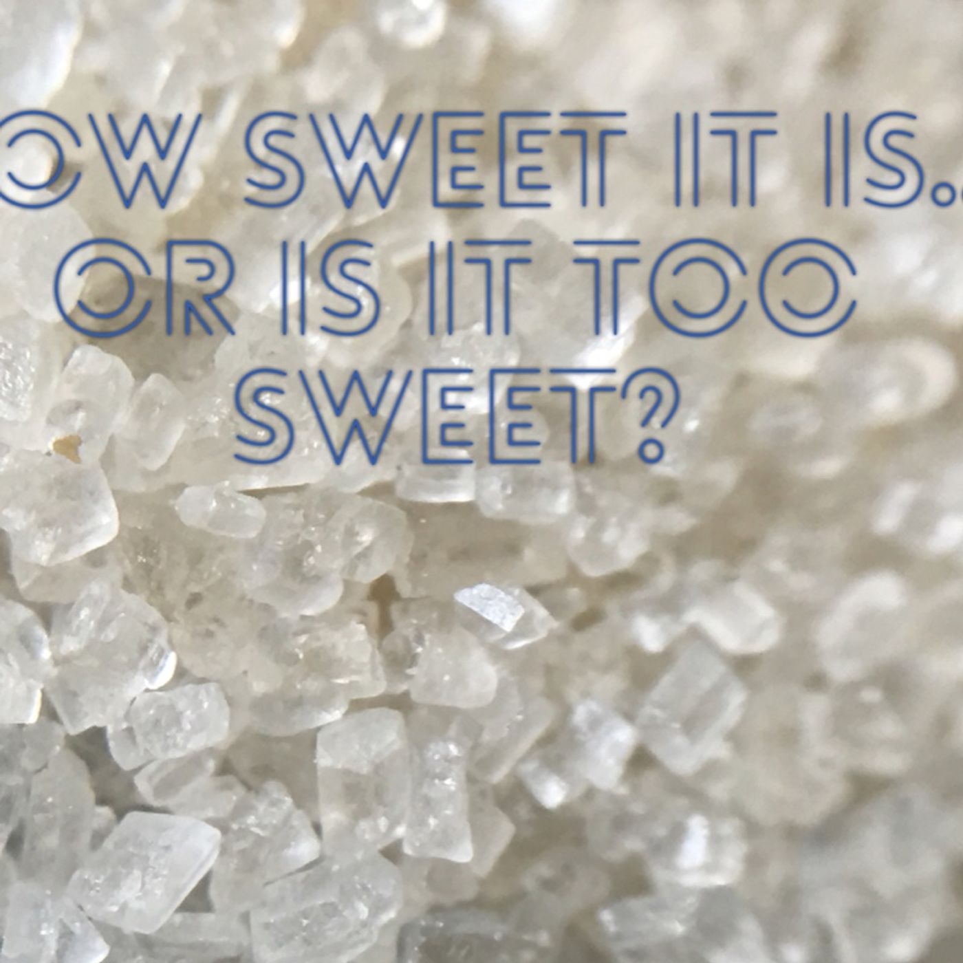 How Sweet it is...Could it Be Too Sweet? How Sweet it is...Could it Be Too Sweet?