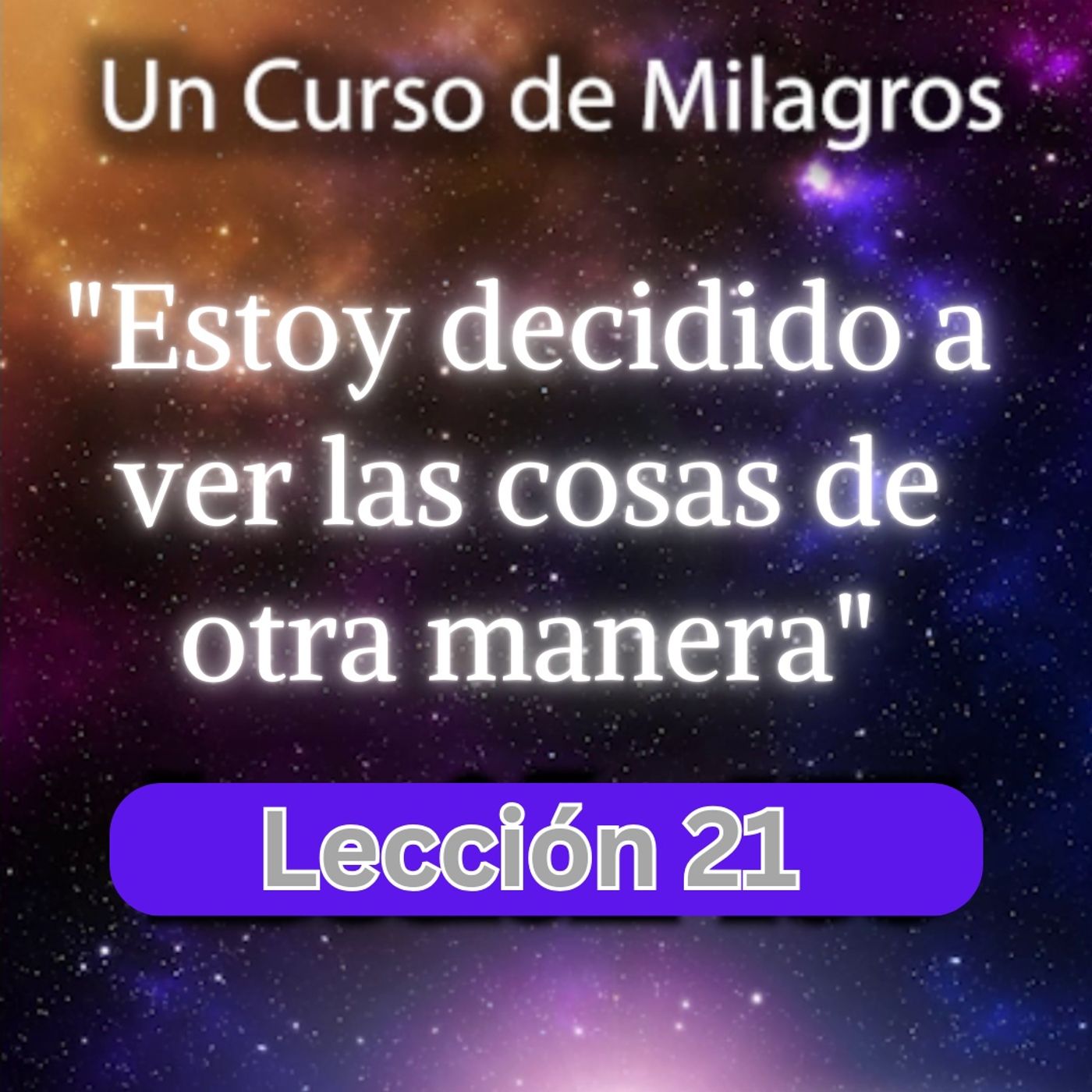 LECCIÓN 21 - Estoy decidido a ver las cosas de otra manera. Libro de Ejercicios. Un Curso de Milagros (con fondo musical) episode artwork