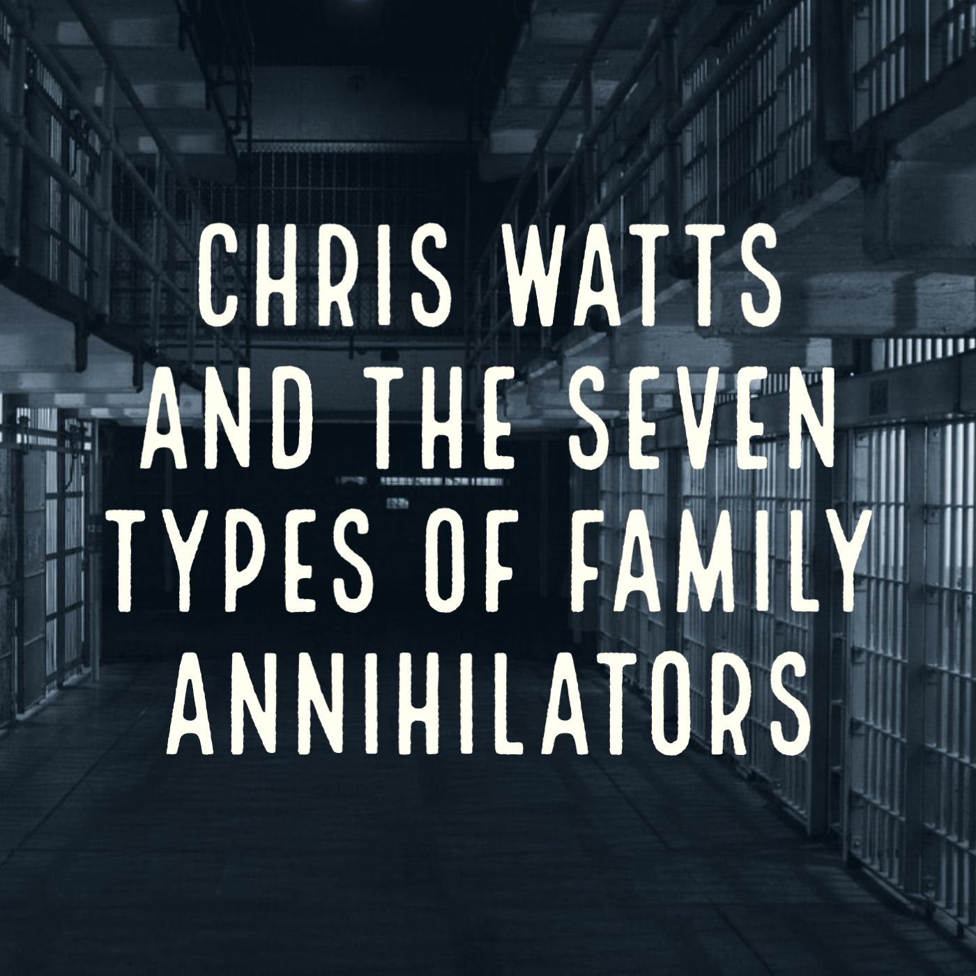 cover of episode Chris Watts and the Seven Types of Family Annihilators (2020 Rerun)