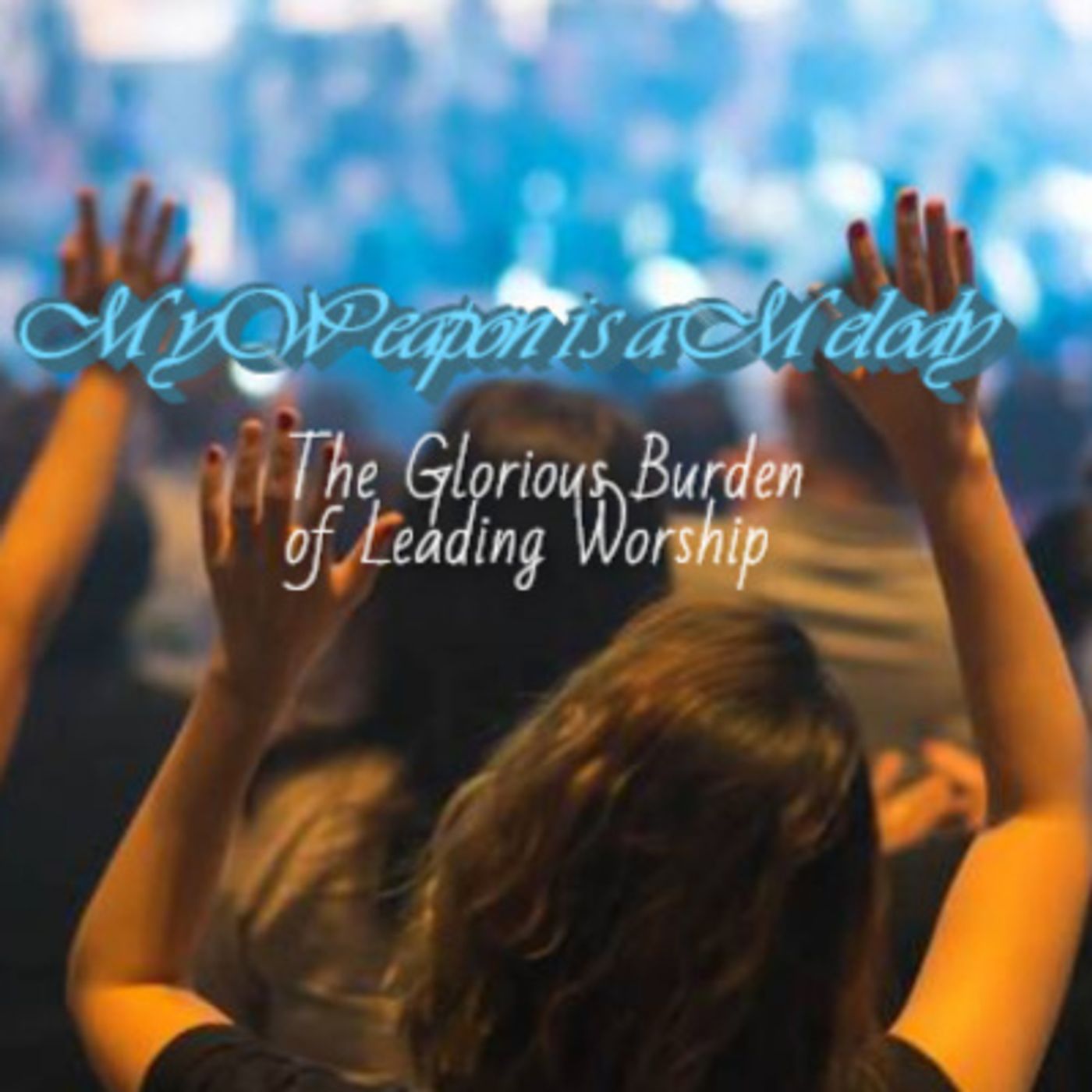 My Weapon is a Melody: The Glorious Burden of Leading Worship episode artwork