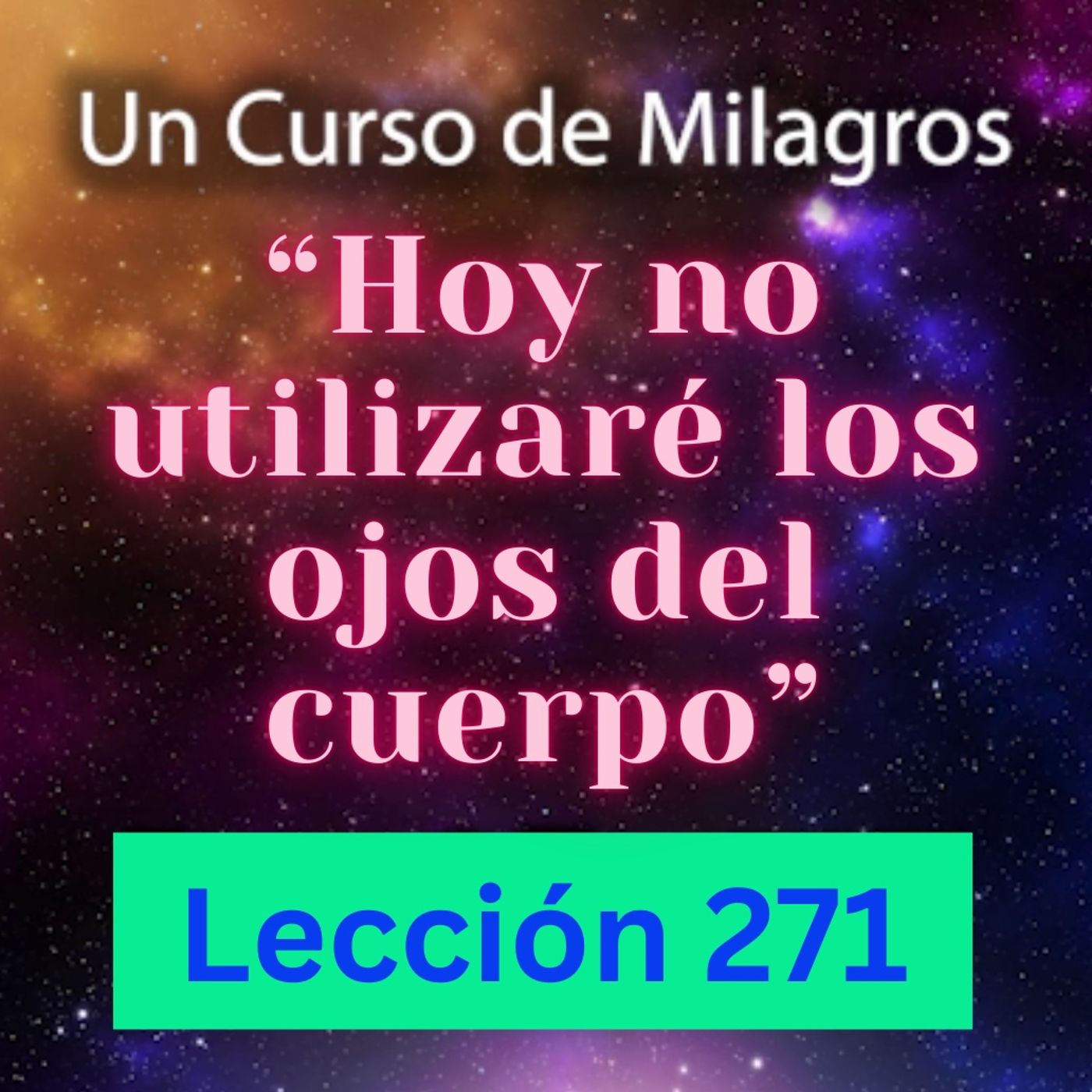 LECCIÓN 271 - "Hoy no utilizaré los ojos del cuerpo" Un Curso de Milagros (con fondo musical) episode artwork