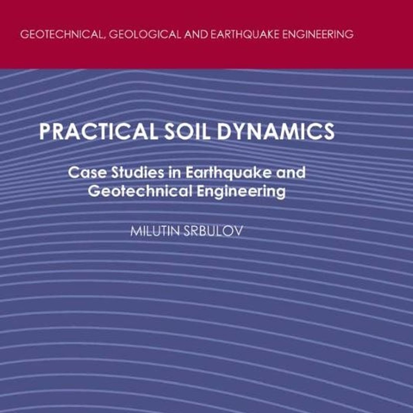 Practical Soil Dynamics: Case Studies in Earthquake and Geotechnical Engineering