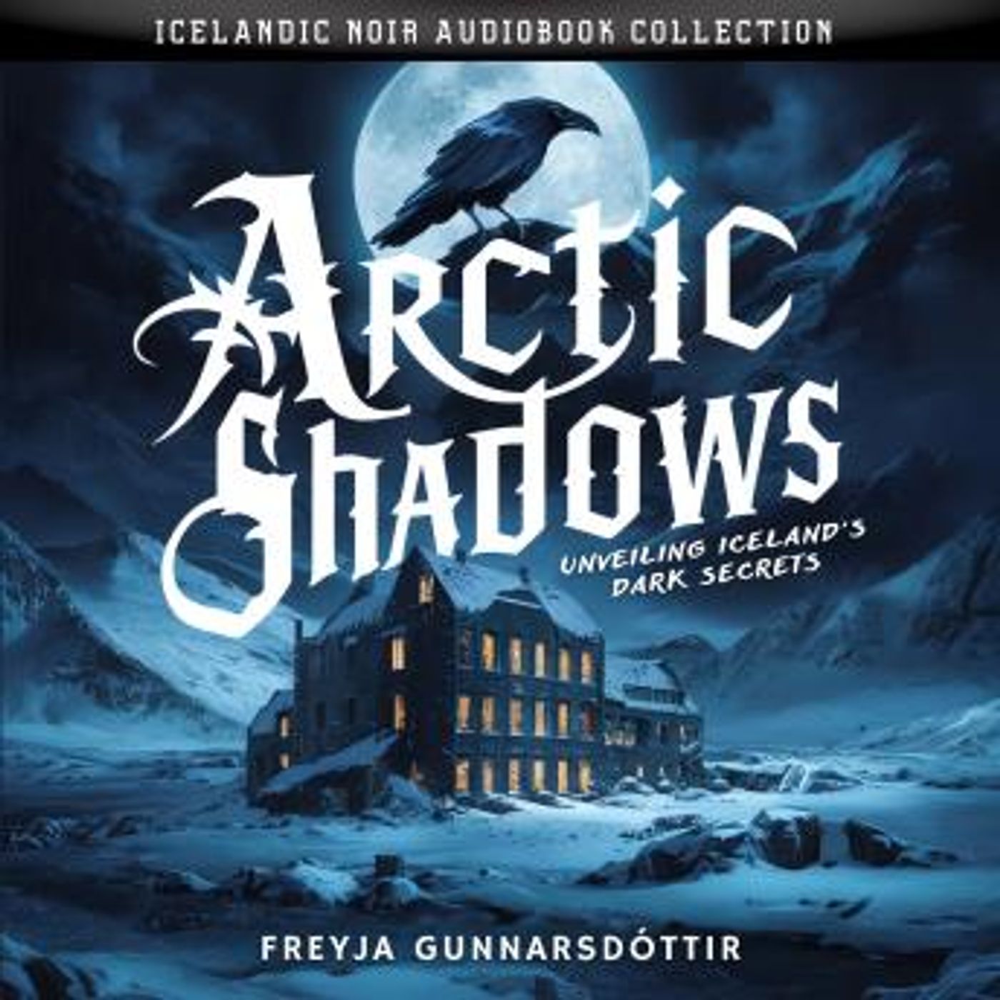 Arctic Shadows. Unveiling Iceland's Dark Secrets: Icelandic Noir Audiobook Collection by Freyja Gunnarsdóttir episode artwork