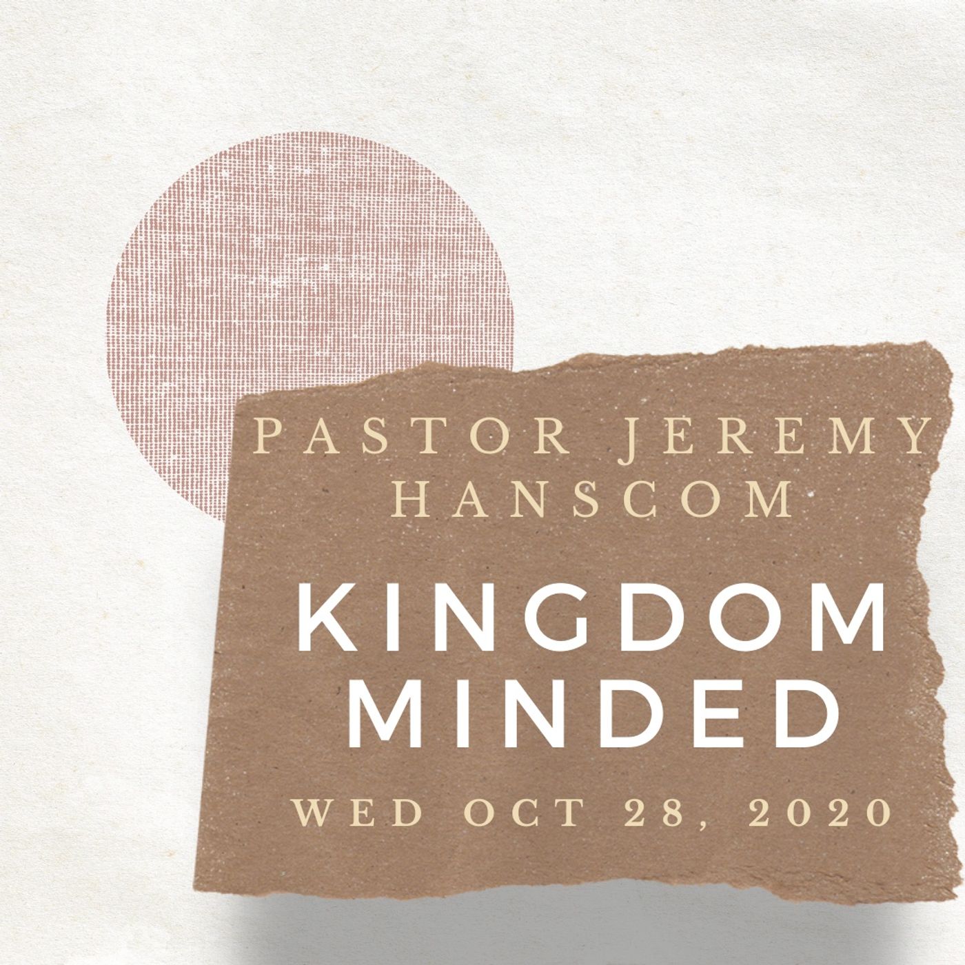 Pastor Jeremy Hanscom- Kingdom Minded. Wed Oct 28, 2020.