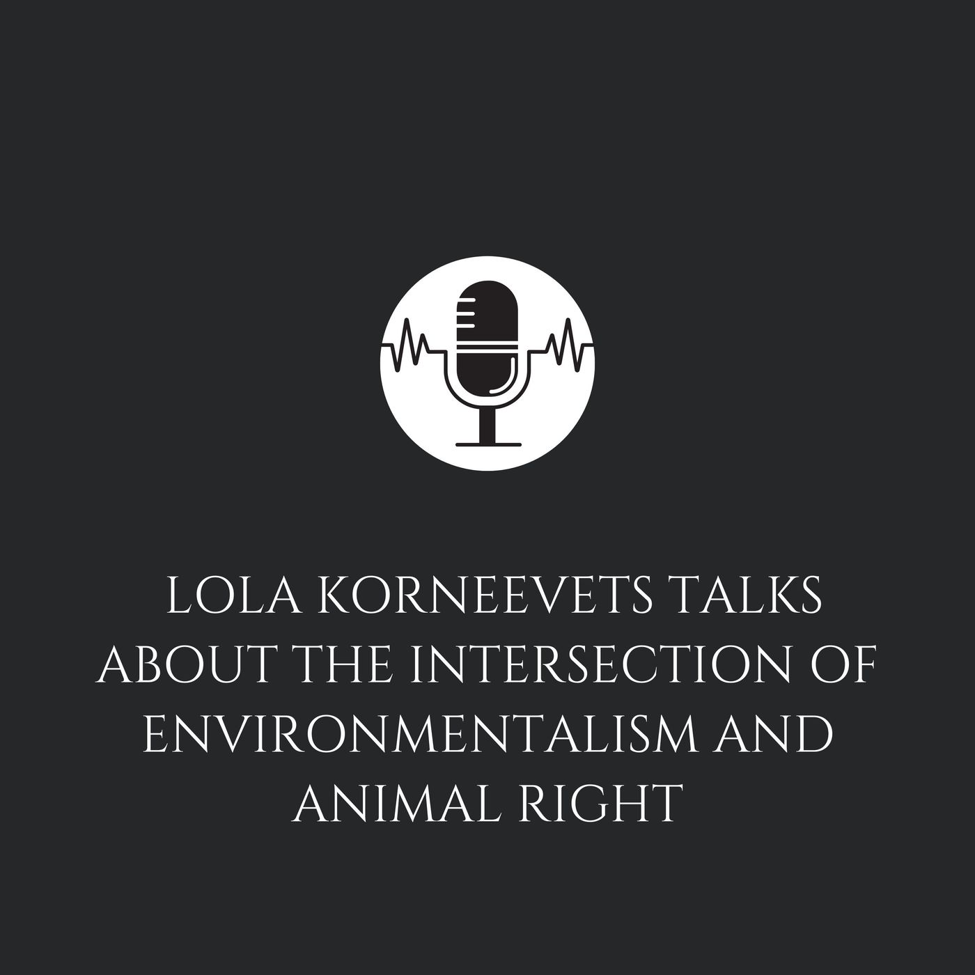 Lola Korneevets Talks About The Intersection of Environmentalism and Animal Right Lola Korneevets Talks About The Intersection of Environmentalism and Animal Right