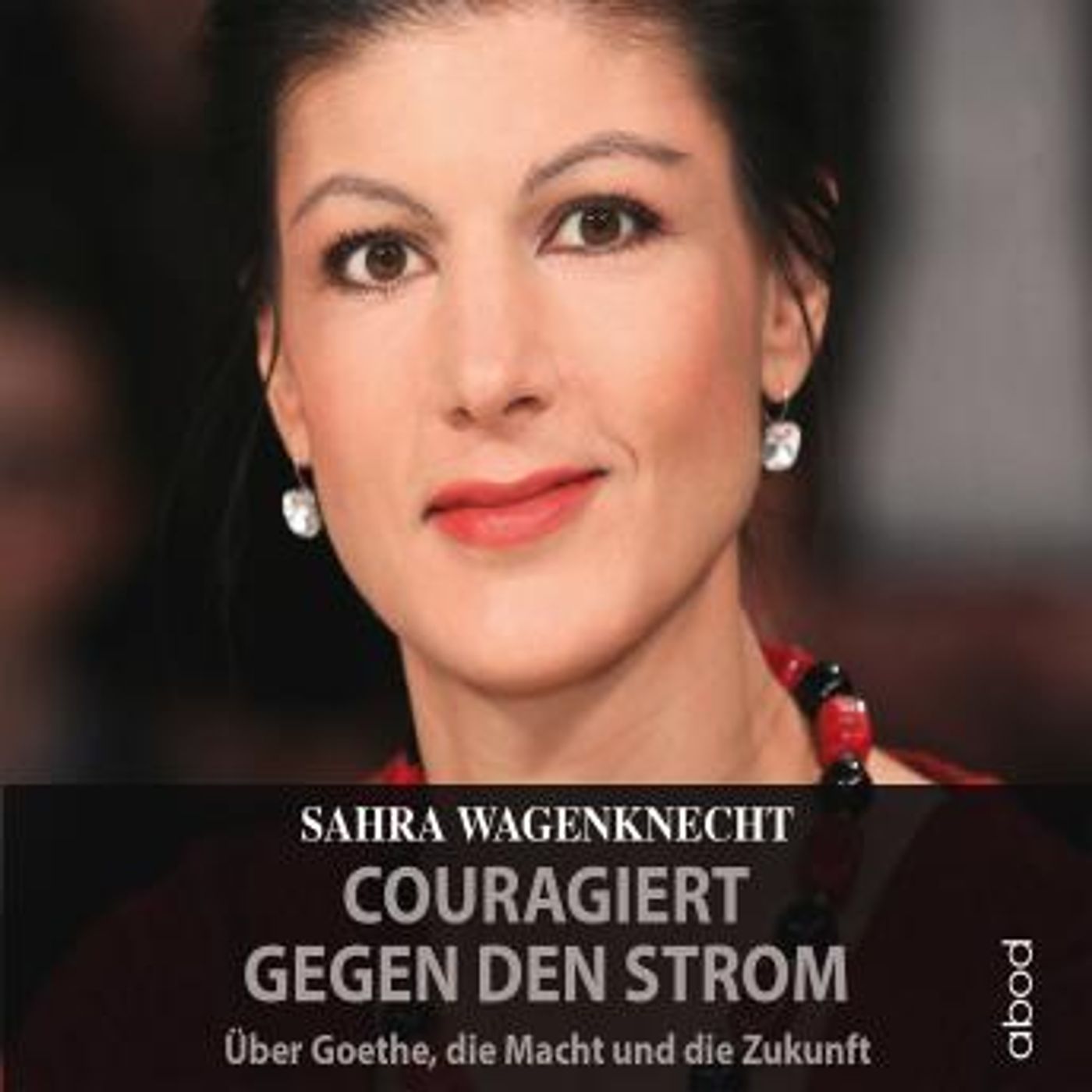 [German] - Couragiert gegen den Strom: Über Goethe, die Macht und die Zukunft by Sahra Wagenknecht episode artwork