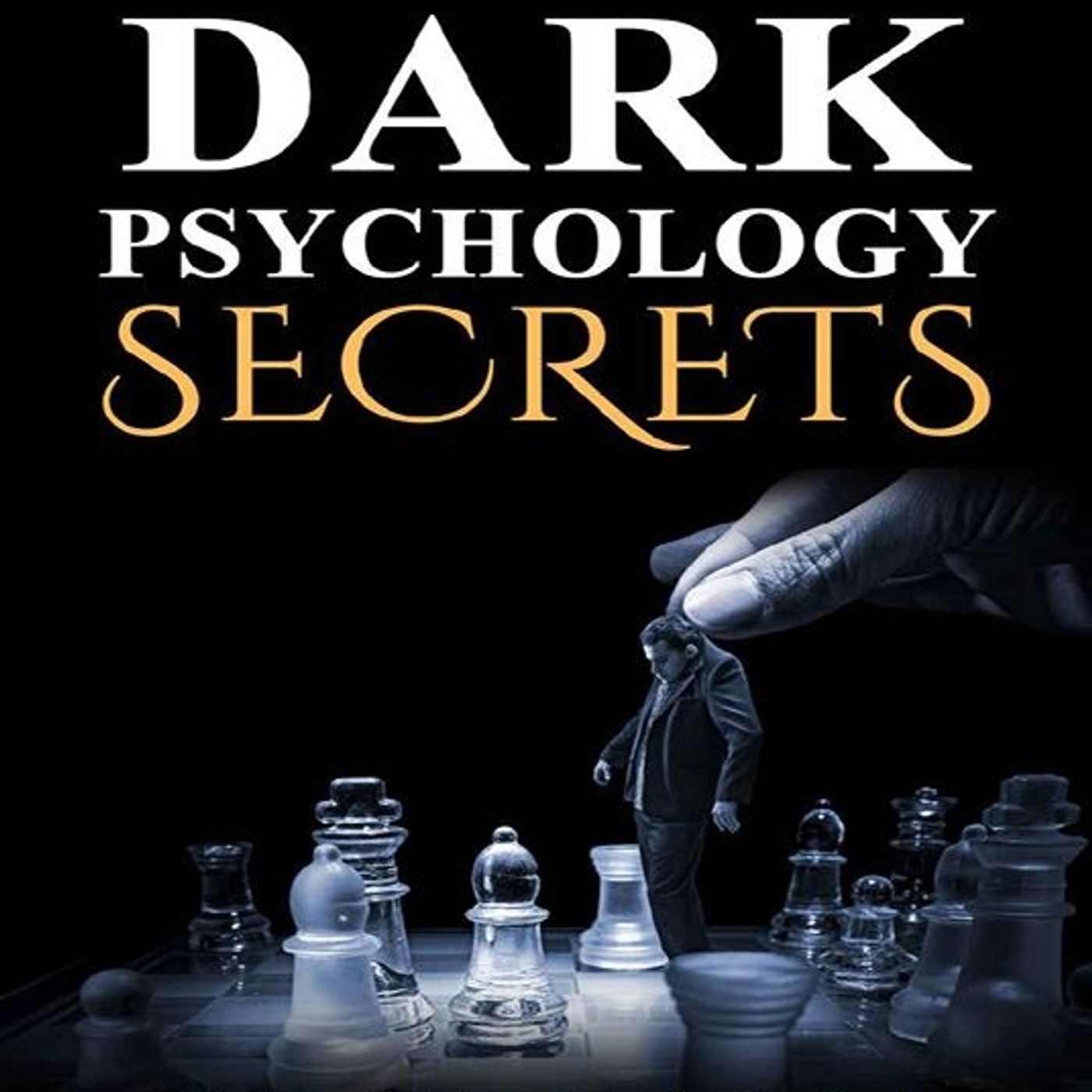 Dark Psychology Secrets: The Essential Guide to Persuasion, Emotional Manipulation, Deception, Mind Control, Human Behavior
