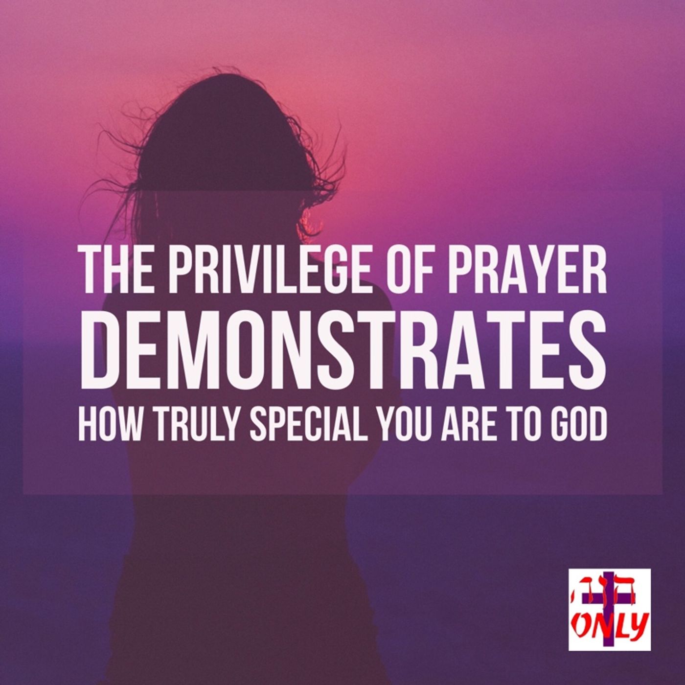 The Privilege of Prayer is a Demonstration of How Truly Special you are to Him episode artwork