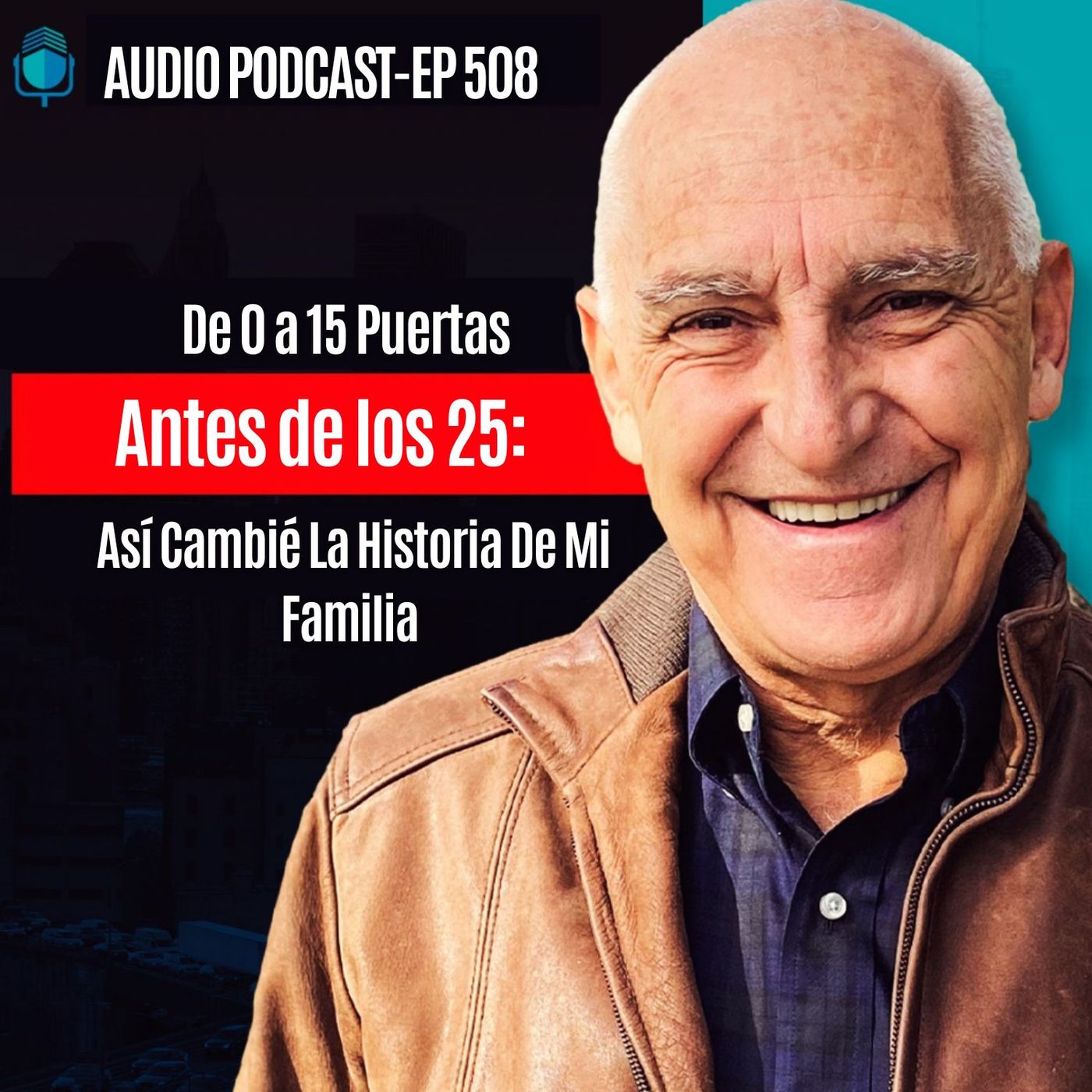 E508 - De 0 a 15 Puertas Antes de los 25- Asi Cambie La Historia De Mi Familia