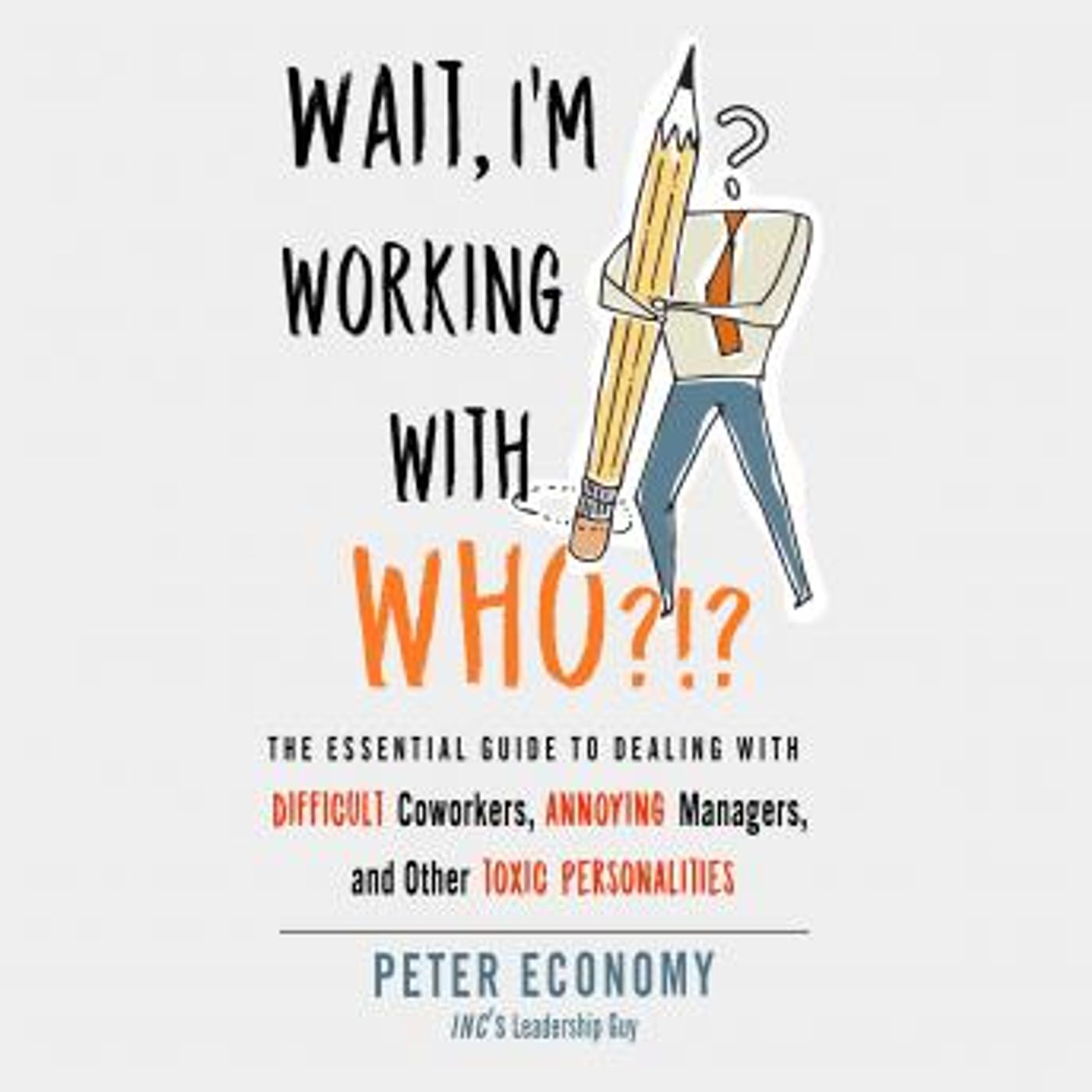 Wait, I'm Working With Who?!?: The Essential Guide to Dealing with Difficult Coworkers, Annoying Managers, and Other Toxic Personalities by episode artwork