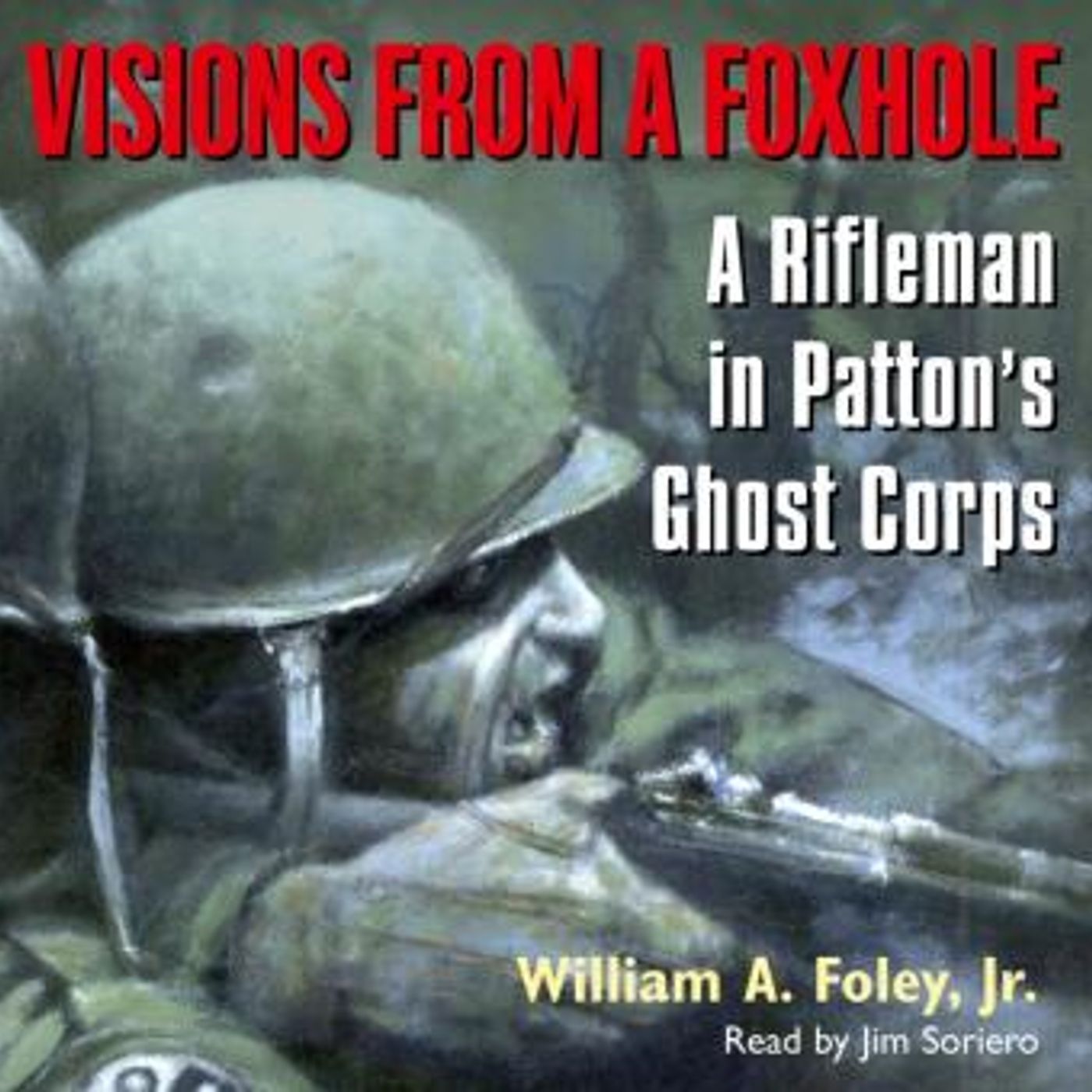Visions From a Foxhole: A Rifleman in Patton's Ghost Corps by William Foley