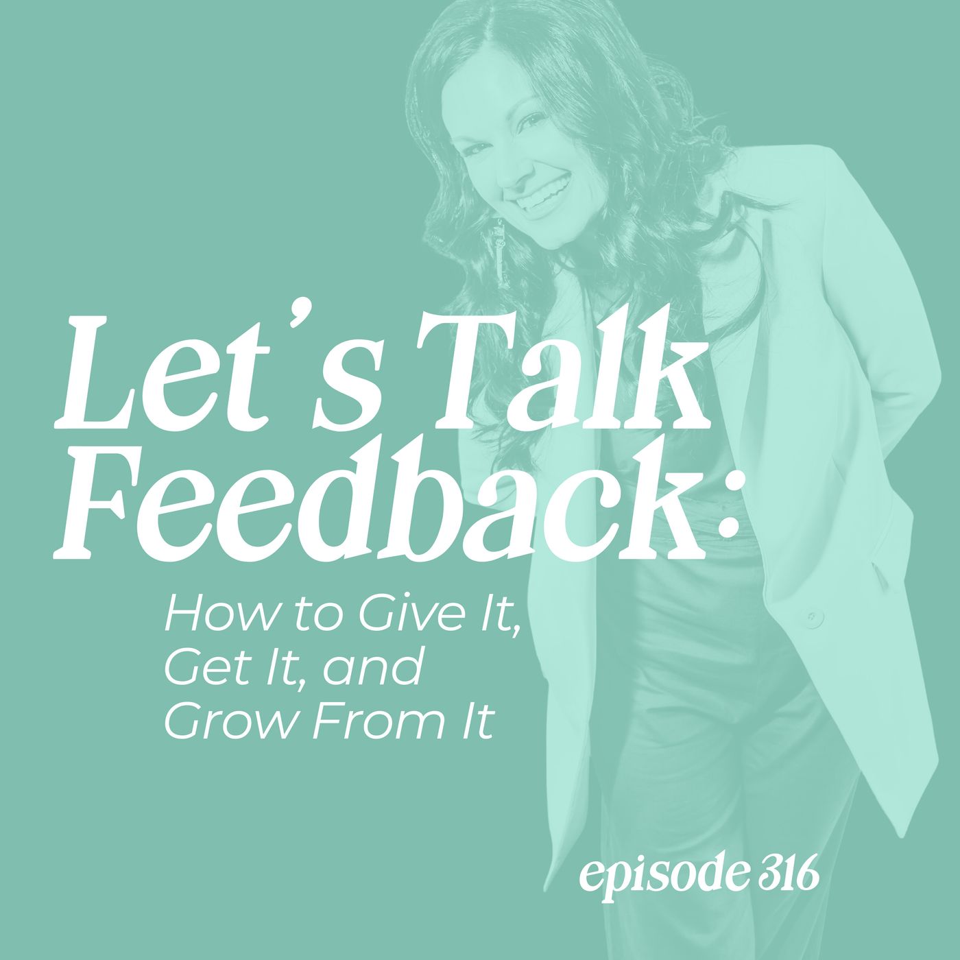 316: Let’s Talk Feedback: How to Give It, Get It, and Grow From It