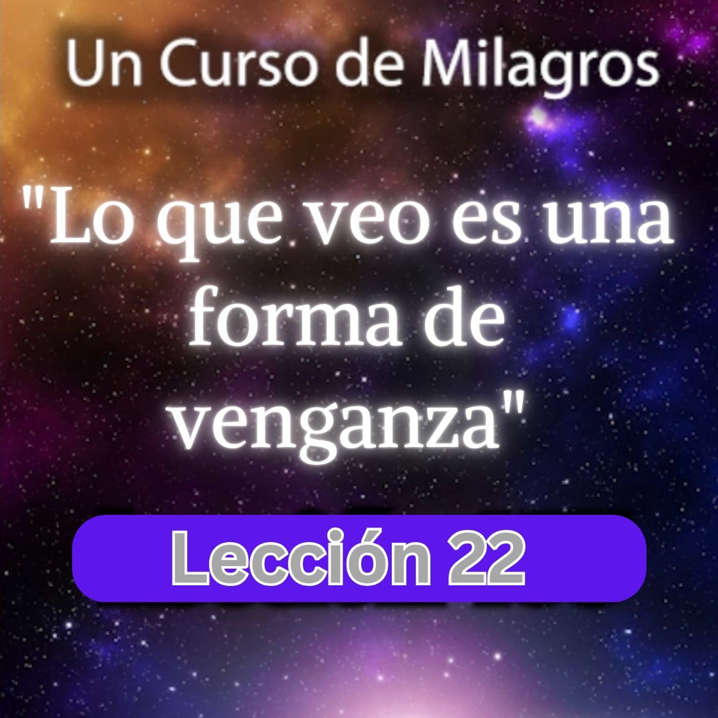 LECCIÓN 22 - Lo que veo es una forma de venganza. Libro de Ejercicios. Un Curso de Milagros (con fondo musical) episode artwork