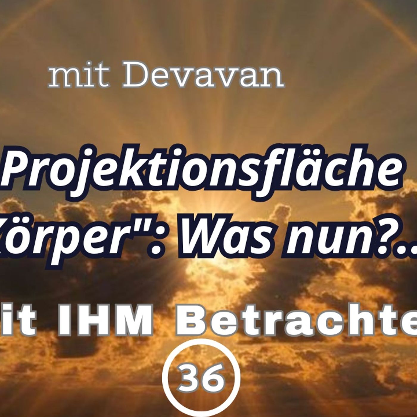 Projektionsfläche "Körper": Was nun?... -- Mit IHM Betrachten - 36