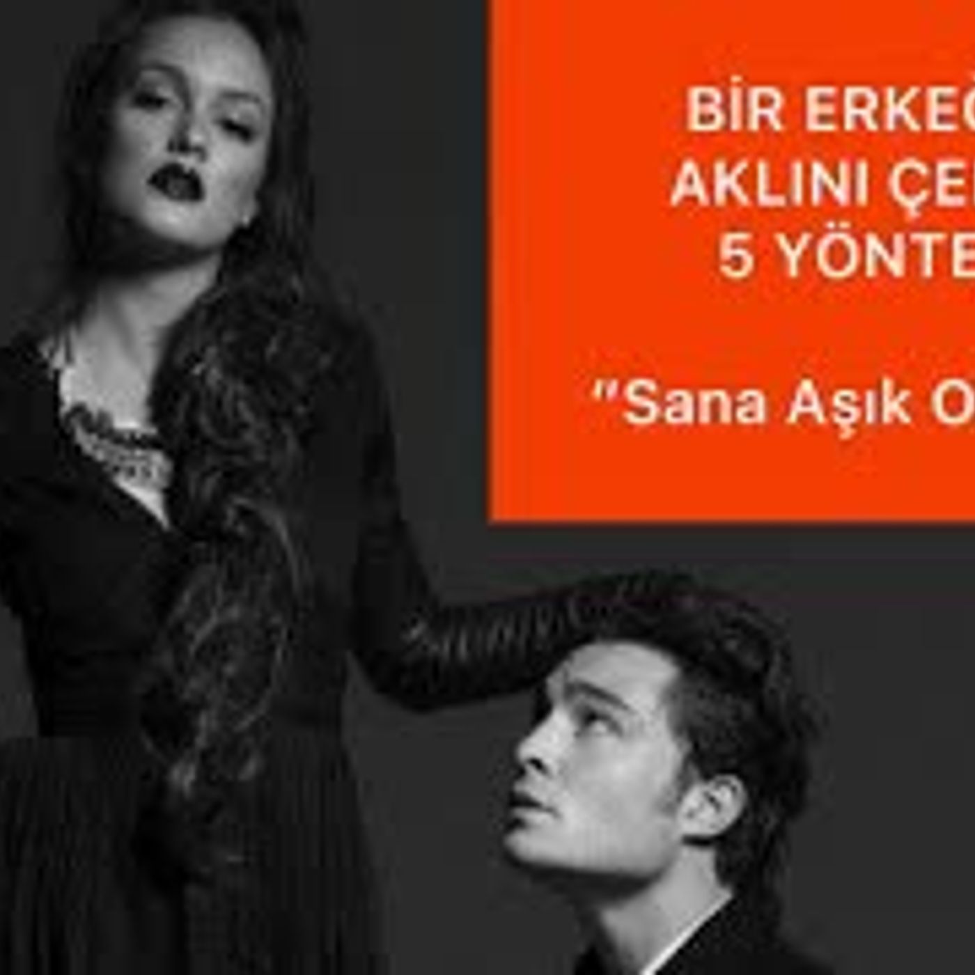 BİR ERKEĞİN AKLINI ÇELEN VE ERKEĞİN SİZE AŞIK OLMASINI SAĞLAYAN 5 YÖNTEMİ SİZLERE AÇIKLIYORUM