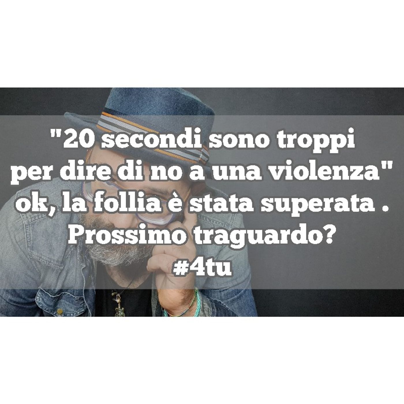 Episodio 1280 - "20 secondi sono troppi
per dire di no a una violenza"
ok, la follia è stata superata .
Prossimo traguardo?
#4tu episode artwork